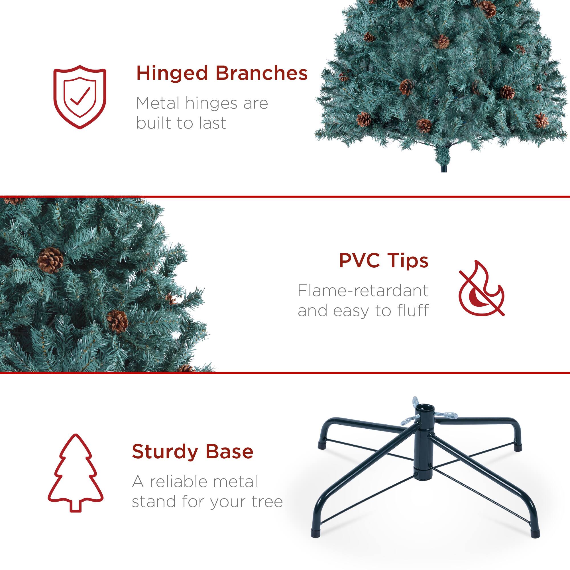 Hinged Branches  
Metal hinges are built to last  

PVC Tips  
Flame-retardant and easy to fluff  

Sturdy Base  
A reliable metal stand for your tree
