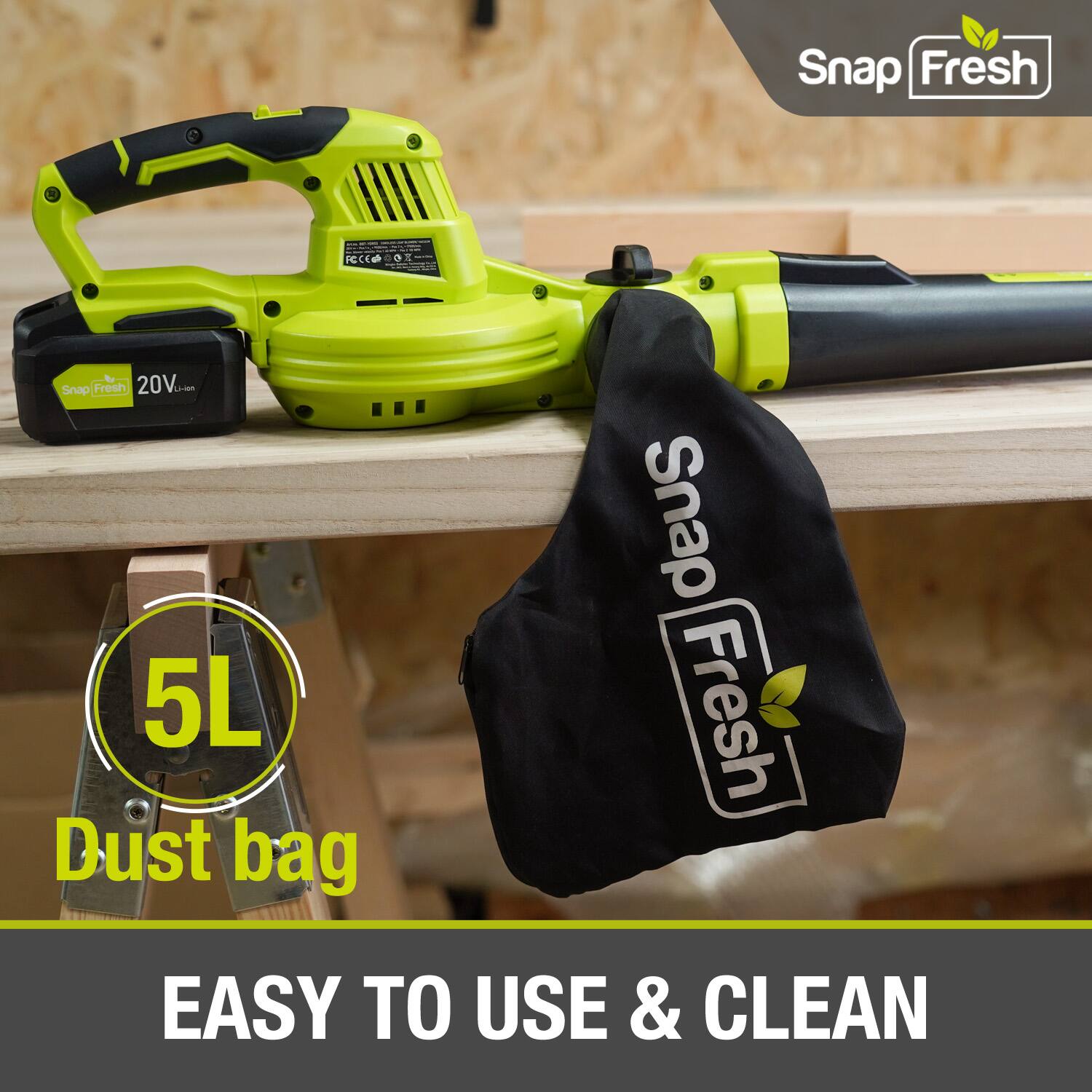 Snap Fresh  
20V  
5L Dust bag  
EASY TO USE & CLEAN