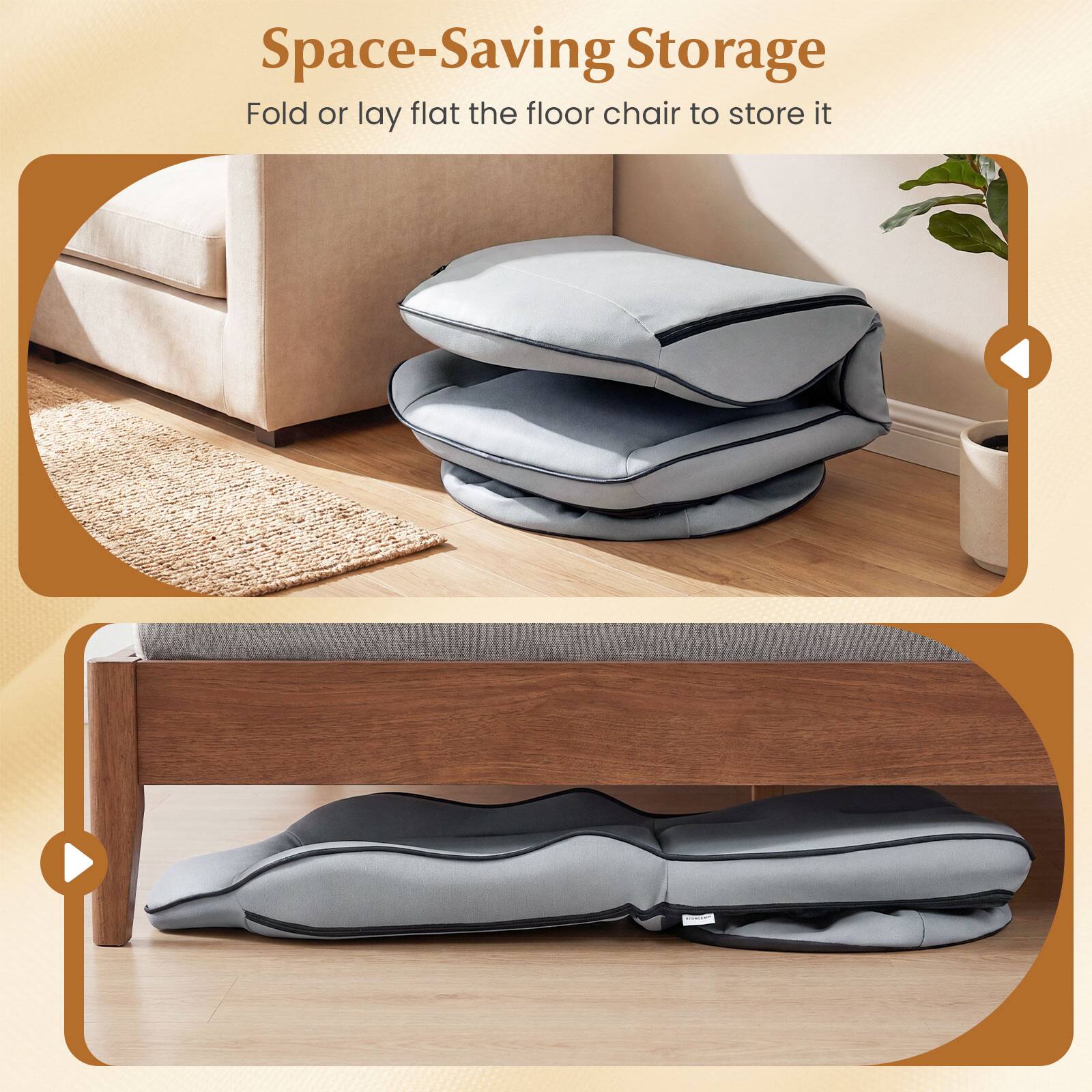 Space-Saving Storage  
Fold or lay flat the floor chair to store it