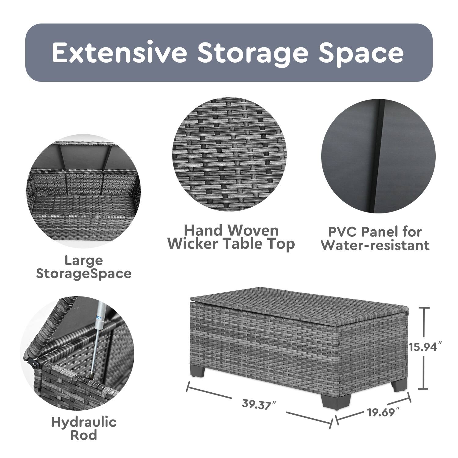 Extensive Storage Space

- Hand Woven Wicker Table Top
- PVC Panel for Water-resistant
- Large Storage Space
- Hydraulic Rod

Dimensions:
- 15.94" (Height)
- 39.37" (Length)
- 19.69" (Width)