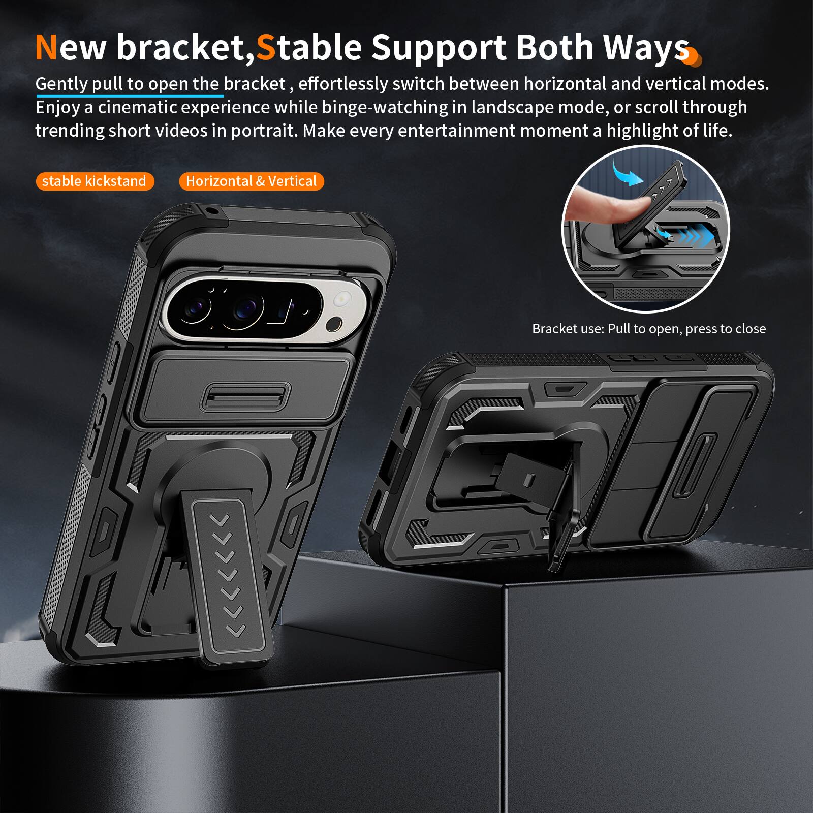 New bracket, Stable Support Both Ways

Gently pull to open the bracket, effortlessly switch between horizontal and vertical modes. Enjoy a cinematic experience while binge-watching in landscape mode, or scroll through trending short videos in portrait. Make every entertainment moment a highlight of life.

stable kickstand
Horizontal & Vertical

Bracket use: Pull to open, press to close