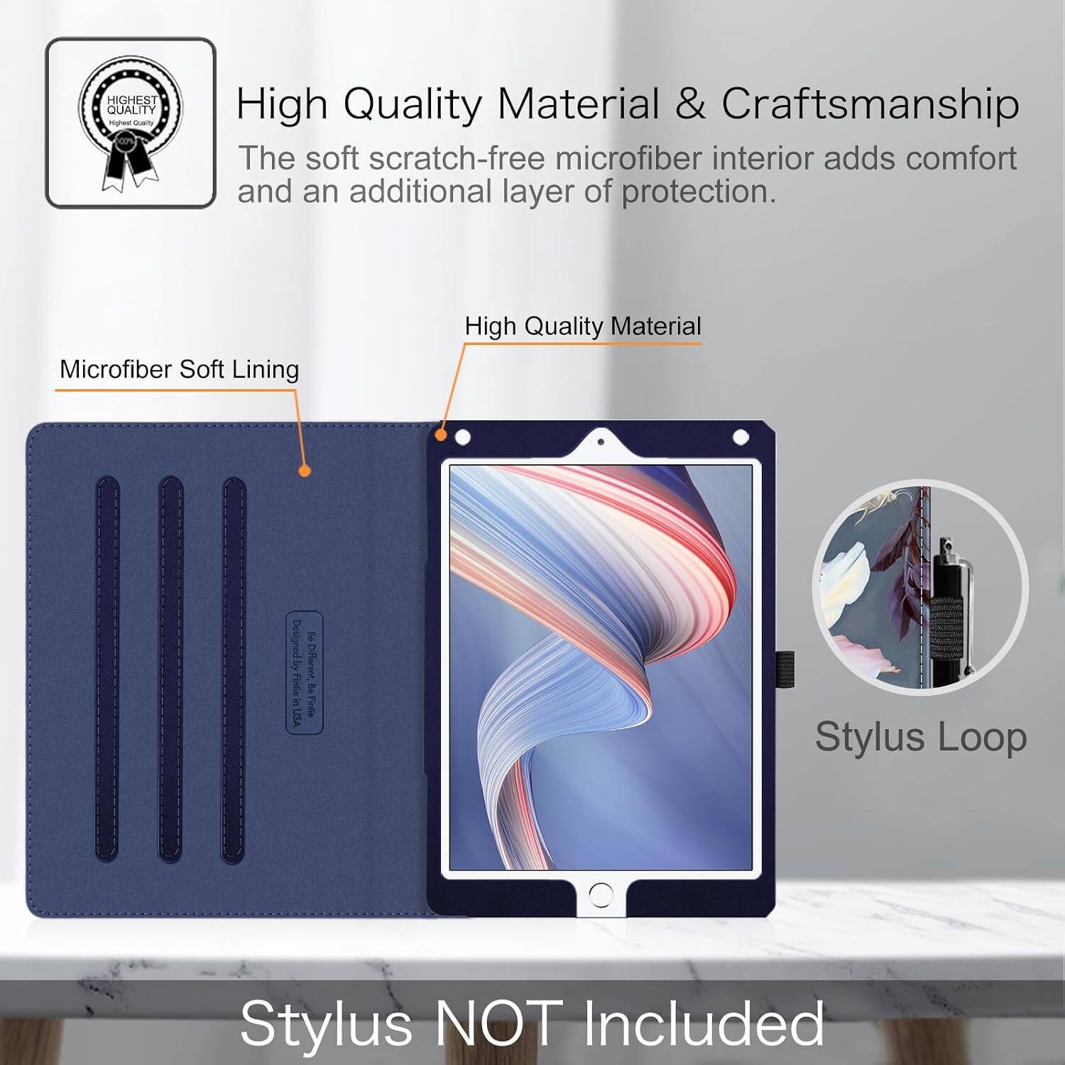 HIGHEST QUALITY

High Quality Material & Craftsmanship
The soft scratch-free microfiber interior adds comfort and an additional layer of protection.

Microfiber Soft Lining

High Quality Material

Designed by Fintio in USA

Be Different Be Fintio

Stylus Loop

Stylus NOT Included
