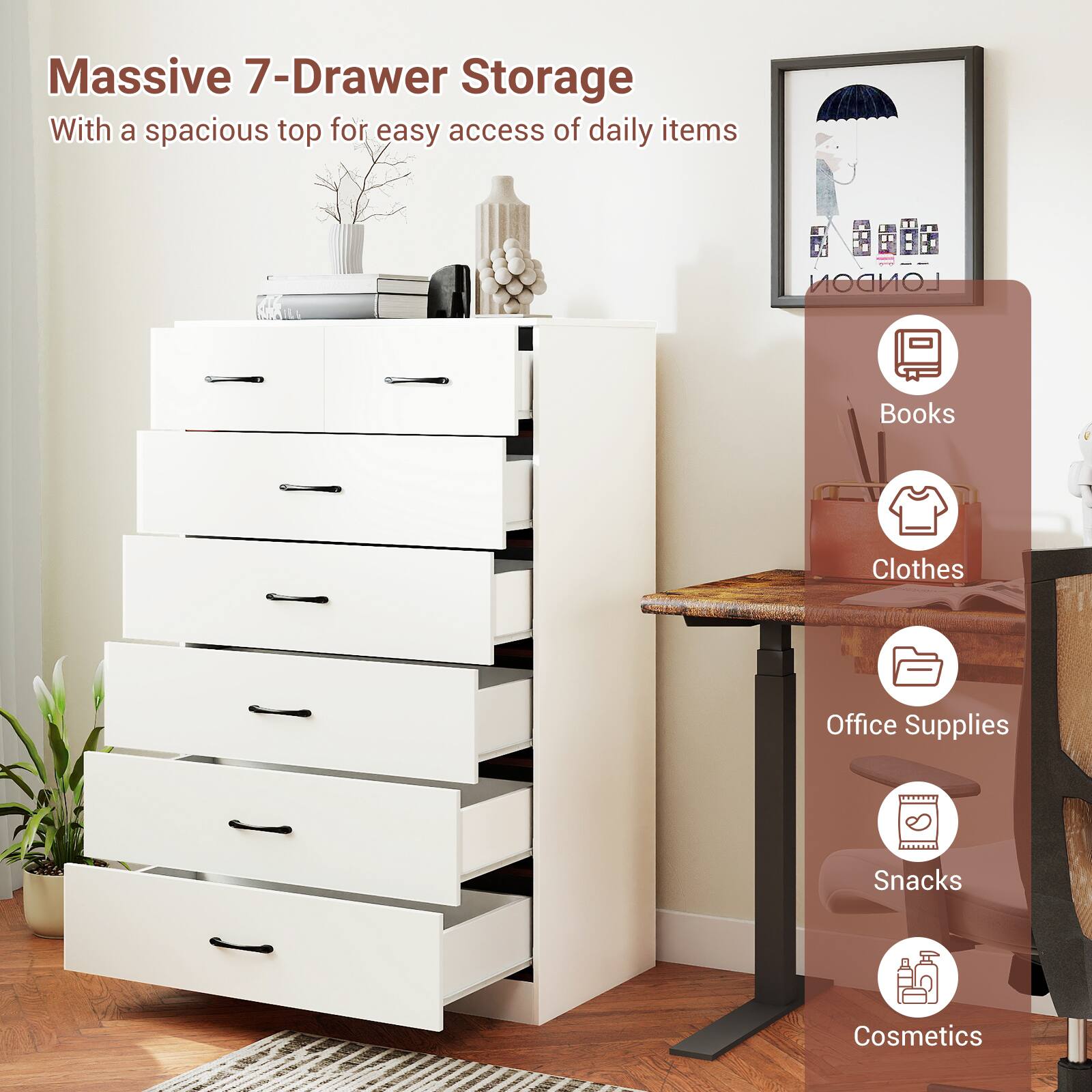 Massive 7-Drawer Storage  
With a spacious top for easy access of daily items  

- Books  
- Clothes  
- Office Supplies  
- Snacks  
- Cosmetics