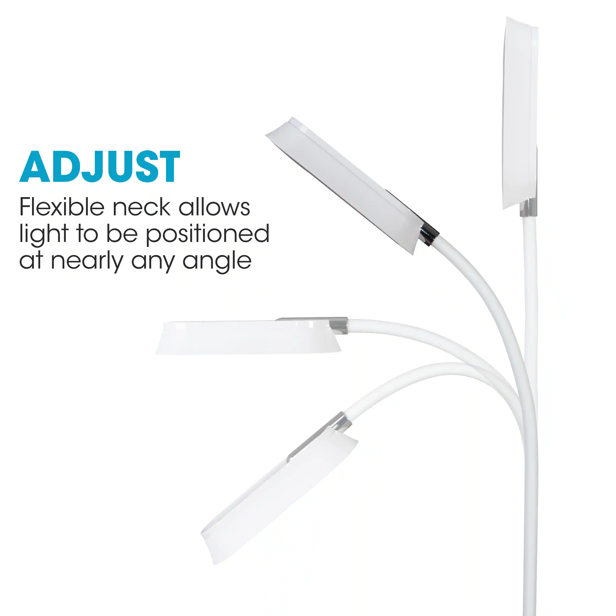 Adjust Flexible neck allows light to be positioned at nearly any angle.
