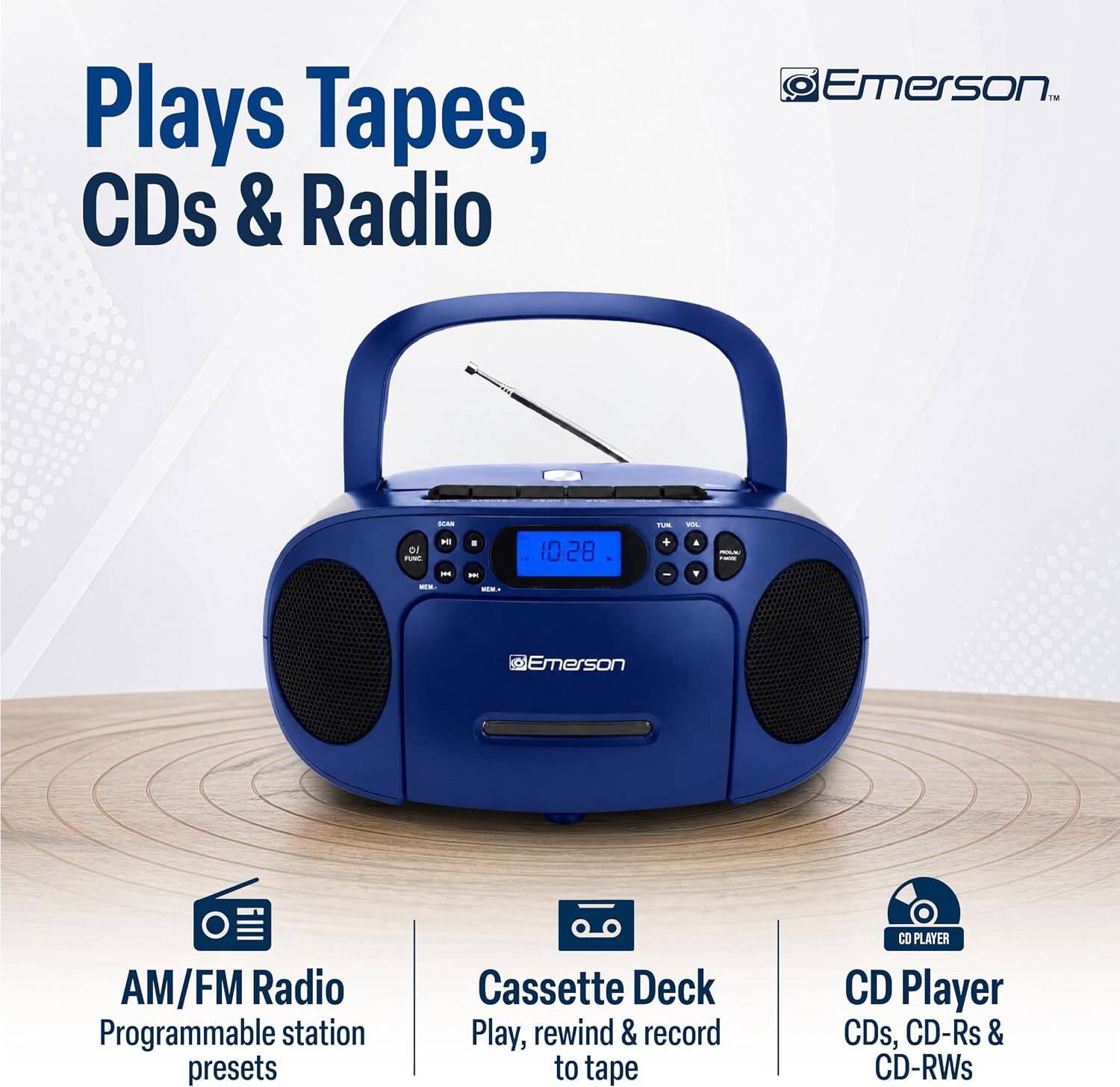 Plays Tapes, CDs & Radio  
Emerson  
IN OI FUNC SAN I - - 1028 - + - -..  
Emerson O AM/FM Radio Programmable station presets  
Cassette Deck Play, rewind & record to tape  
CD Player CDs, CD-Rs & CD-RWs
