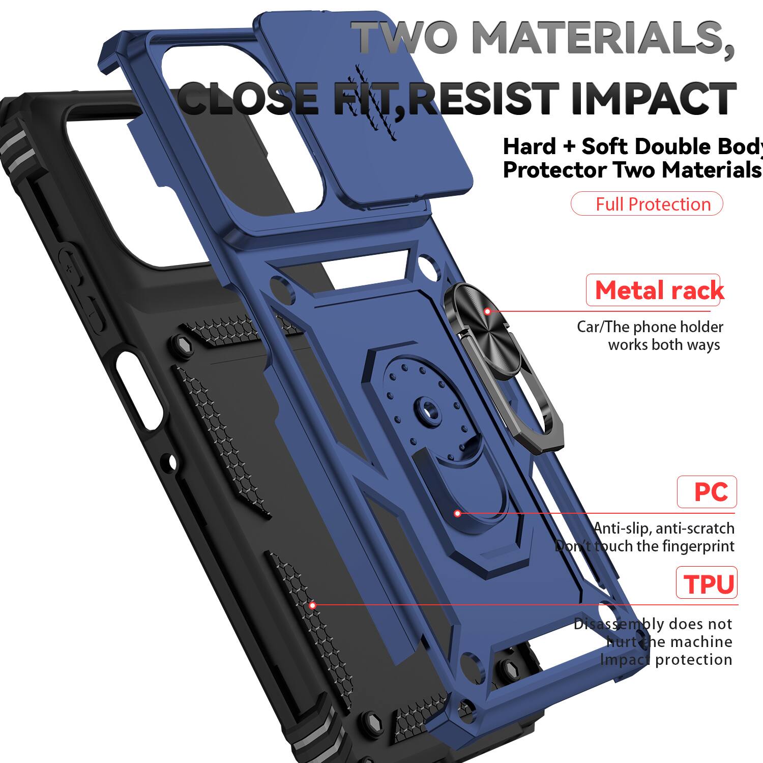 TWO MATERIALS, CLOSE FIT, RESIST IMPACT

Hard + Soft Double Body Protector Two Materials Full Protection

Metal rack
Car/The phone holder works both ways

PC
Anti-slip, anti-scratch
Don't touch the fingerprint

TPU
Disassembly does not hurt the machine
Impact protection