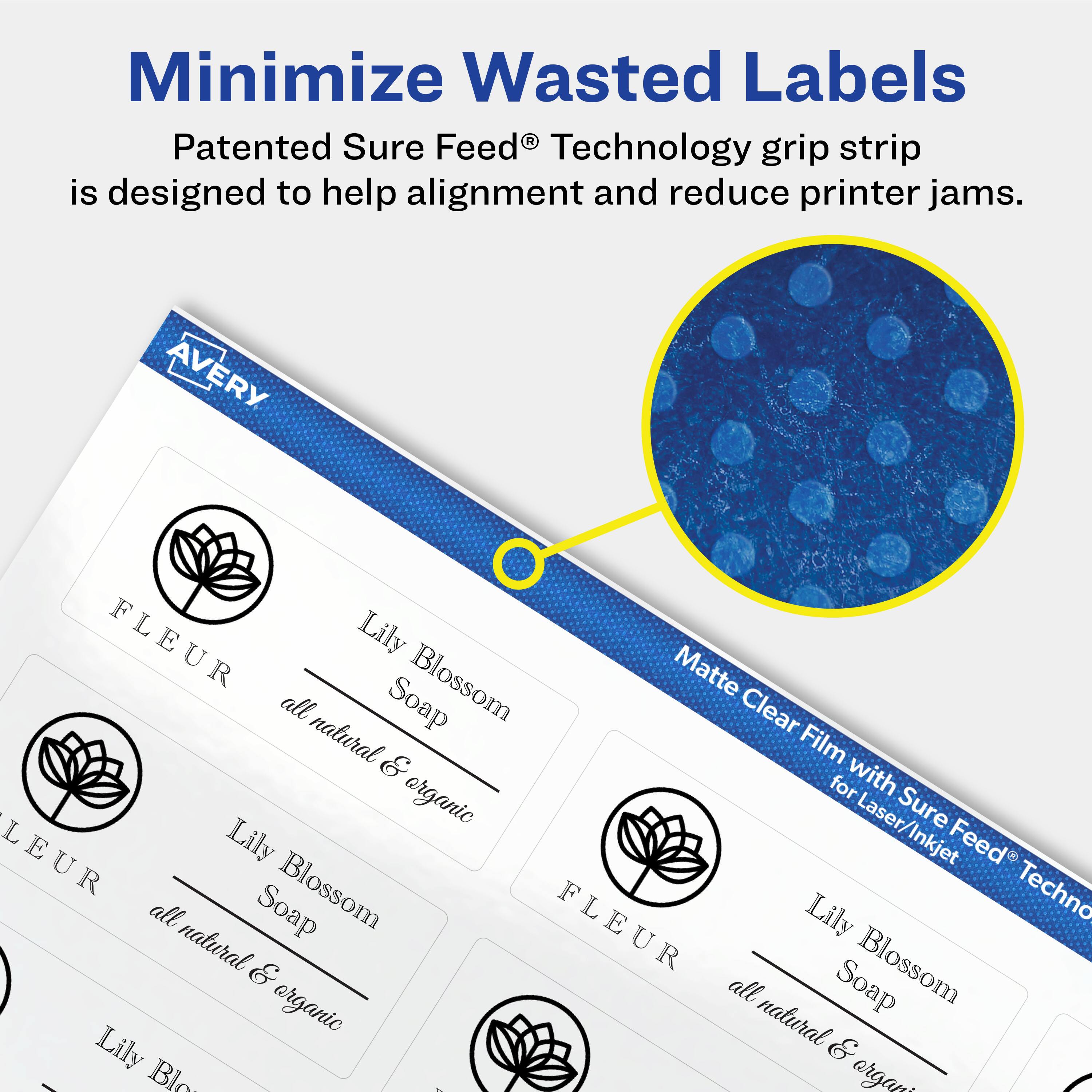 Minimize Wasted Labels

Patented Sure Feed® Technology grip strip is designed to help alignment and reduce printer jams.

AVERY FLEUR Lily Blossom
all natural & organic Soap

Matte Clear Film with Sure Feed® Technology for Laser/Inkjet