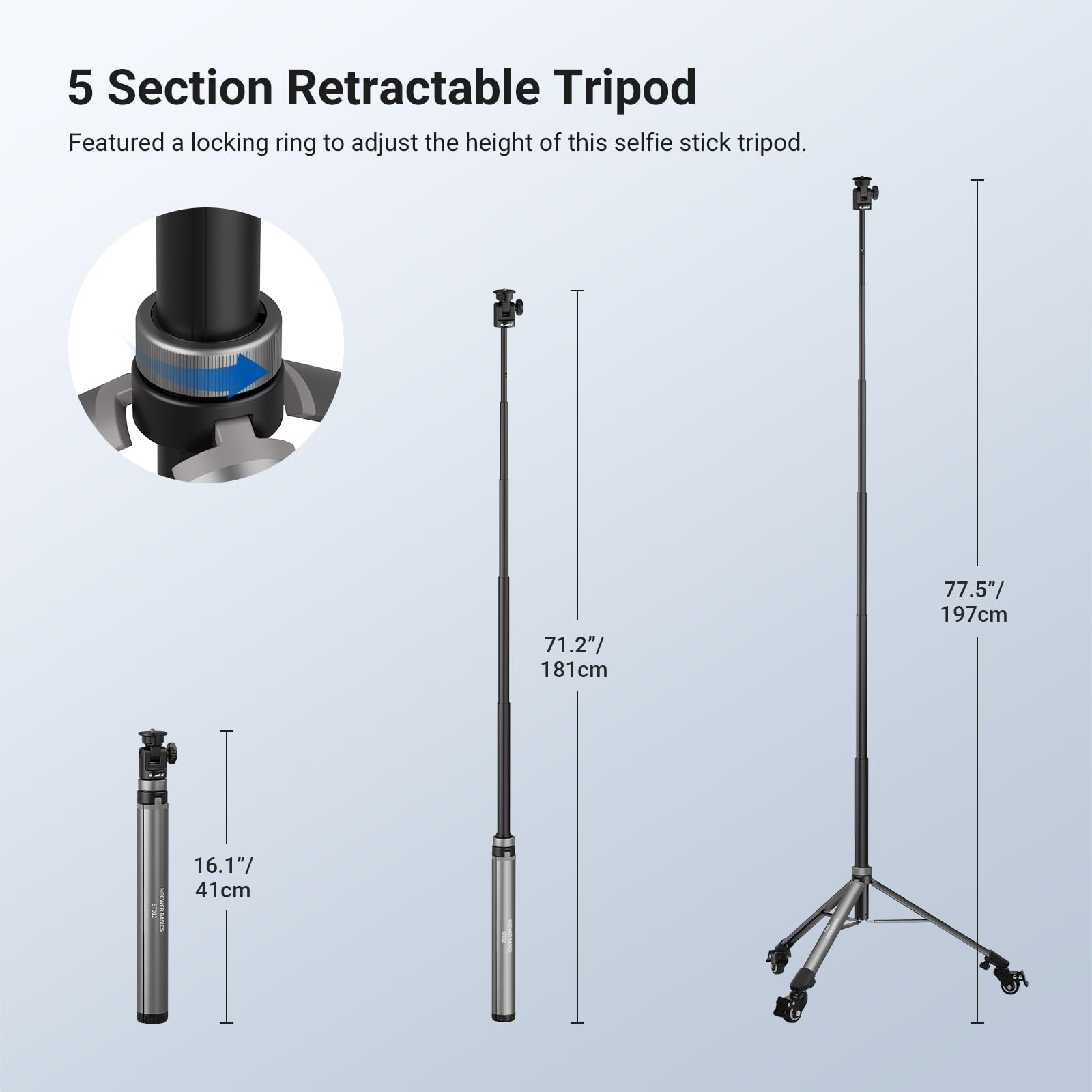 5 Section Retractable Tripod

Featured a locking ring to adjust the height of this selfie stick tripod.

- 71.2" / 181cm
- 77.5" / 197cm
- 16.1" / 41cm