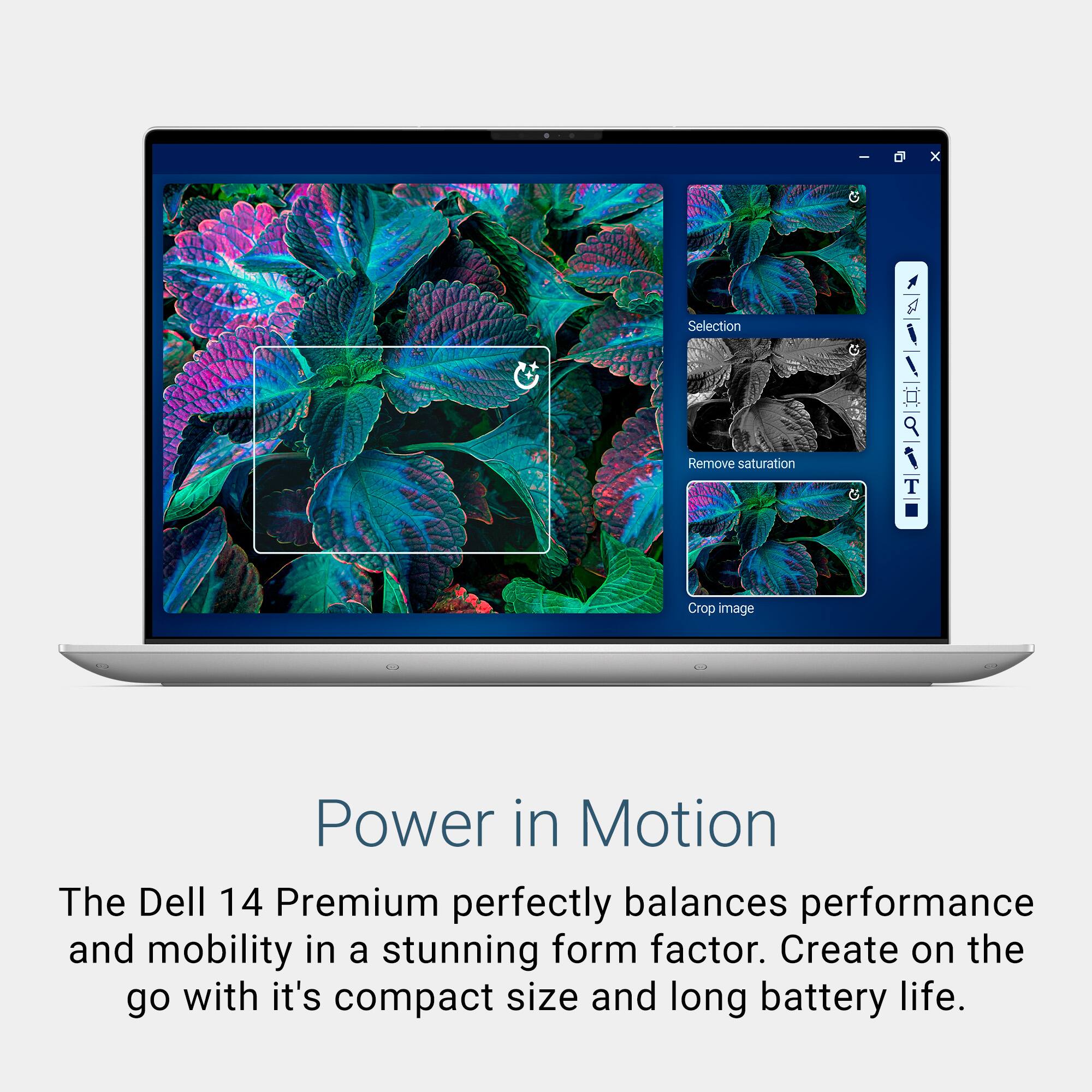 Power in Motion

The Dell 14 Premium perfectly balances performance and mobility in a stunning form factor. Create on the go with it's compact size and long battery life.

Selection
Remove saturation
Crop image