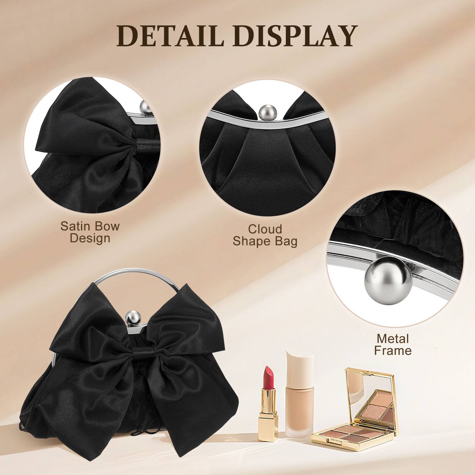 DETAIL DISPLAY  
Satin Bow Design  
Cloud Shape Bag  
Metal Frame