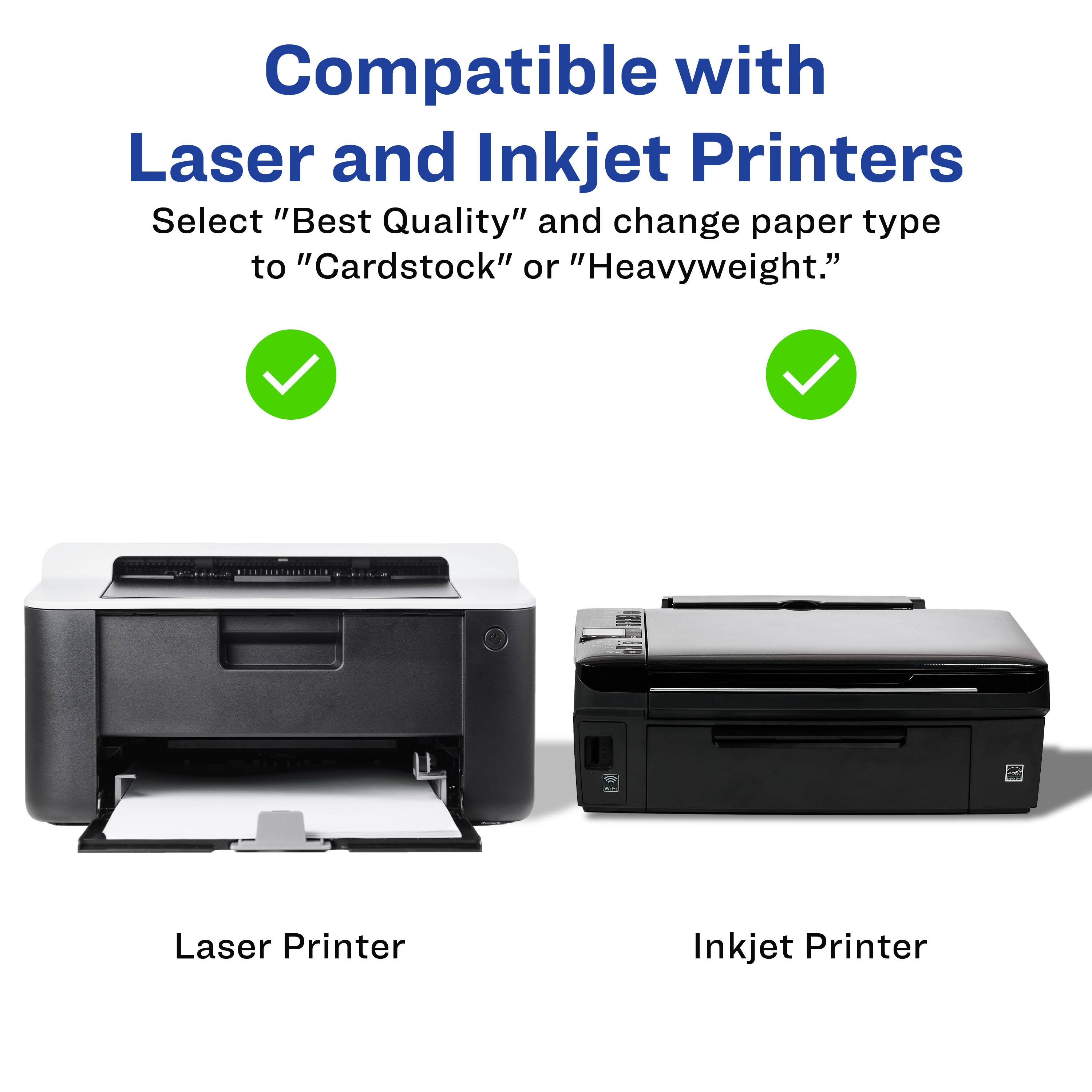 Compatible with Laser and Inkjet Printers

Select "Best Quality" and change paper type to "Cardstock" or "Heavyweight."

Laser Printer

Inkjet Printer