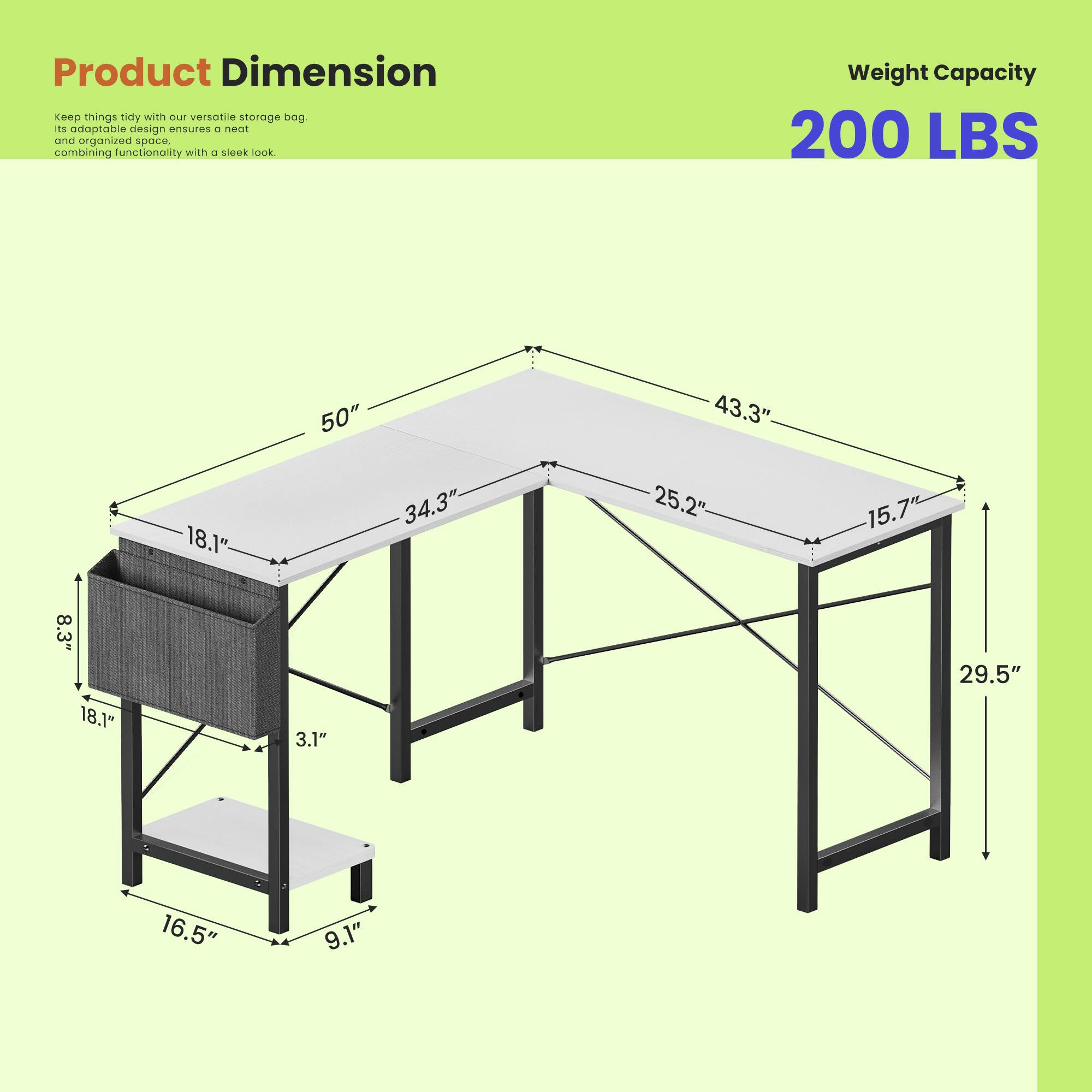 Product Dimension  
Keep things tidy with our versatile storage bag. Its adaptable design ensures a neat and organized space, combining functionality with a sleek look.  

Weight Capacity: 200 LBS  

Dimensions:  
- 50"  
- 43.3"  
- 18.1"  
- 34.3"  
- 25.2"  
- 15.7"  
- 8.3"  
- 18.1"  
- 3.1"  
- 29.5"  
- 16.5"  
- 9.1"