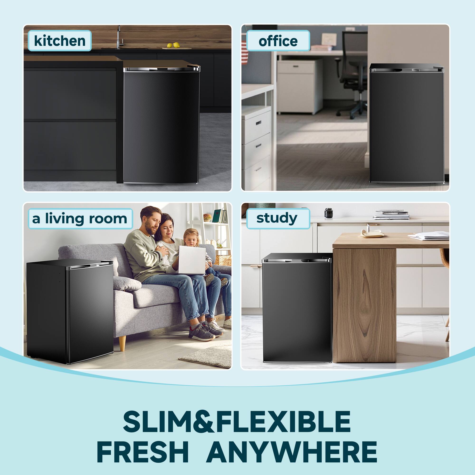 kitchen  
office  
a living room  
study  

SLIM & FLEXIBLE  
FRESH ANYWHERE