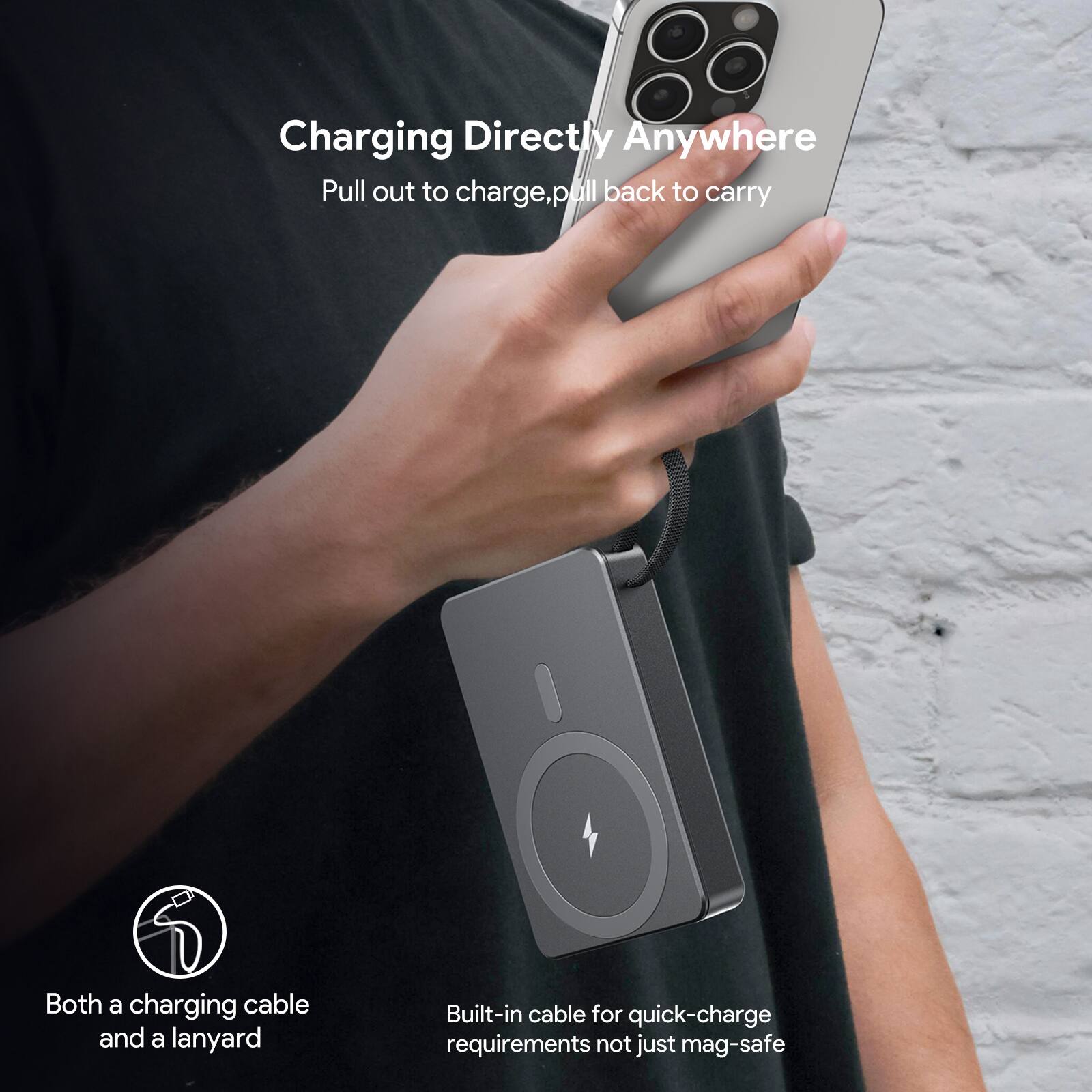 Charging Directly Anywhere, Pull out to charge, pull back to carry. Both a charging cable and a lanyard. Built-in cable for quick-charge requirements not just mag-safe.
