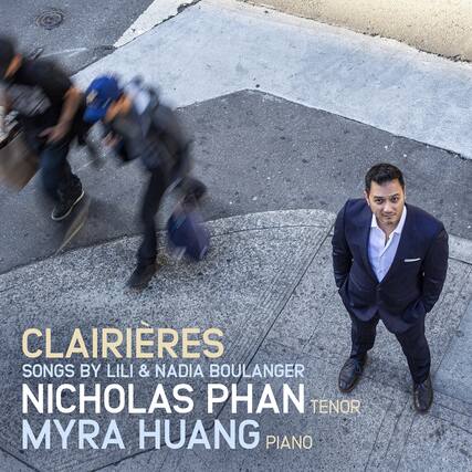 CLAIRIÈRES
SONGS BY LILI & NADIA BOULANGER
NICHOLAS PHAN TENOR
MYRA HUANG PIANO