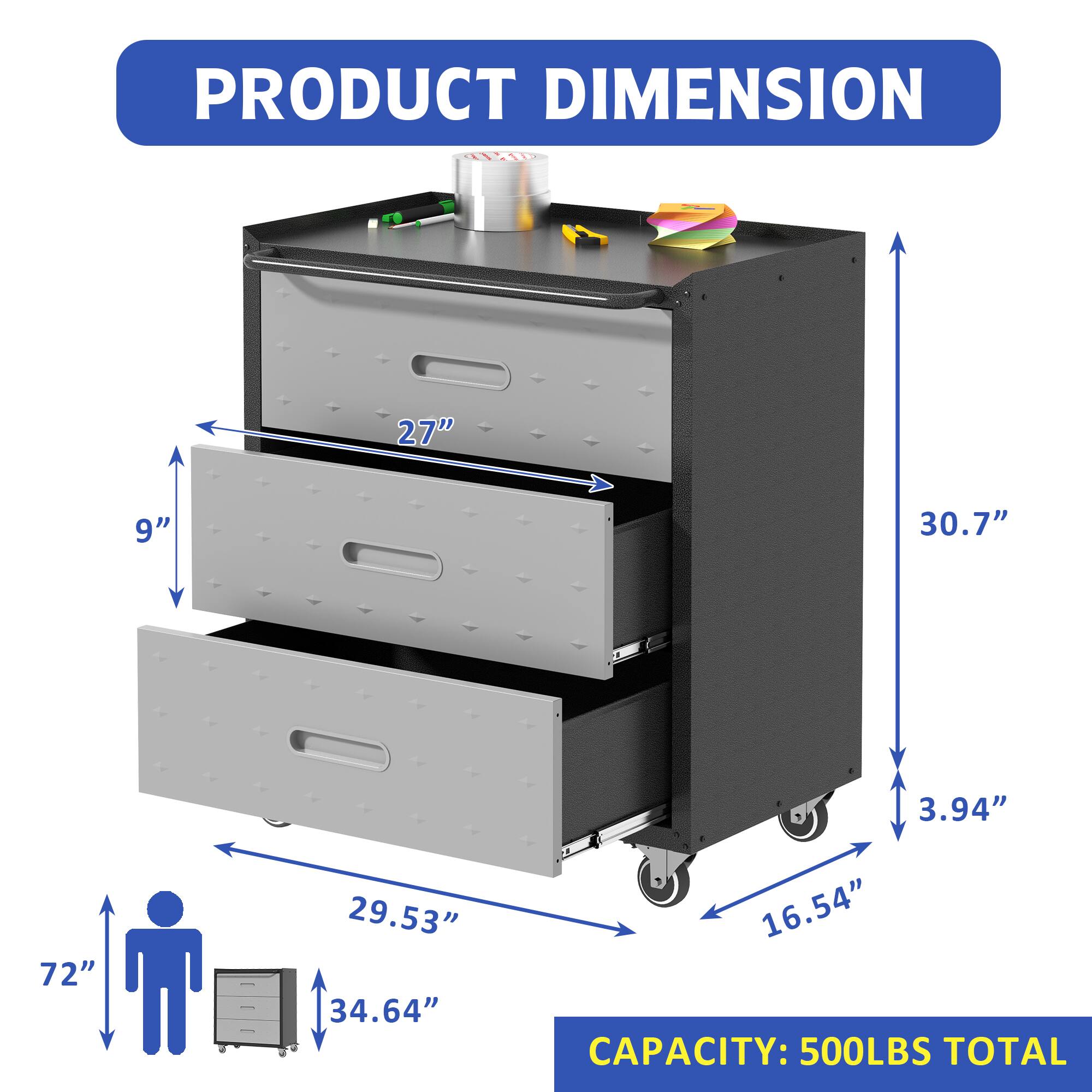 PRODUCT DIMENSION

- Width: 27"
- Depth: 9"
- Height: 30.7"
- Drawer 1 Height: 3.94"
- Drawer 2 Height: 9"
- Overall Height: 34.64"
- Width with Wheels: 16.54"
- Overall Depth: 29.53"
- Overall Height: 72"

CAPACITY: 500LBS TOTAL