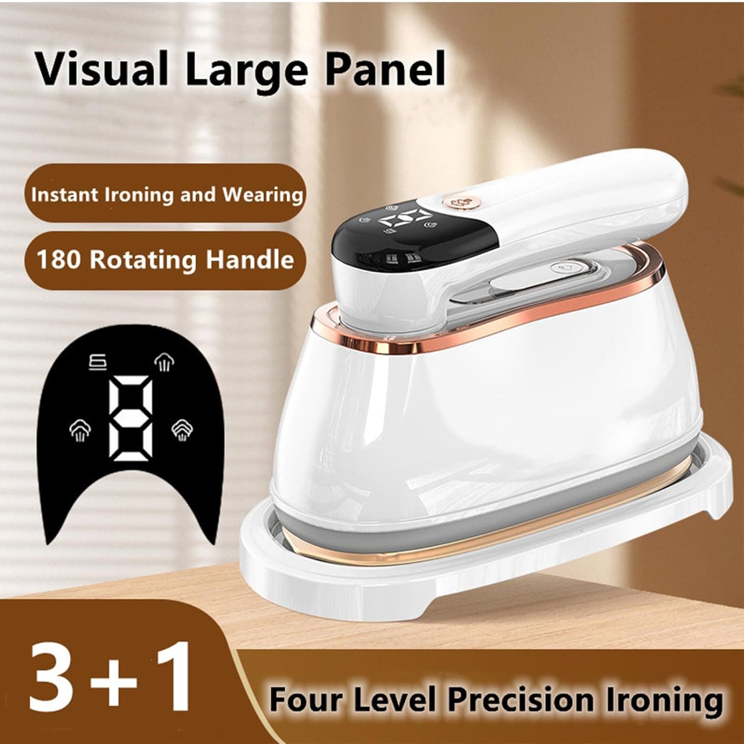 Visual Large Panel  
Instant Ironing and Wearing  
180 Rotating Handle  
3 + 1  
Four Level Precision Ironing