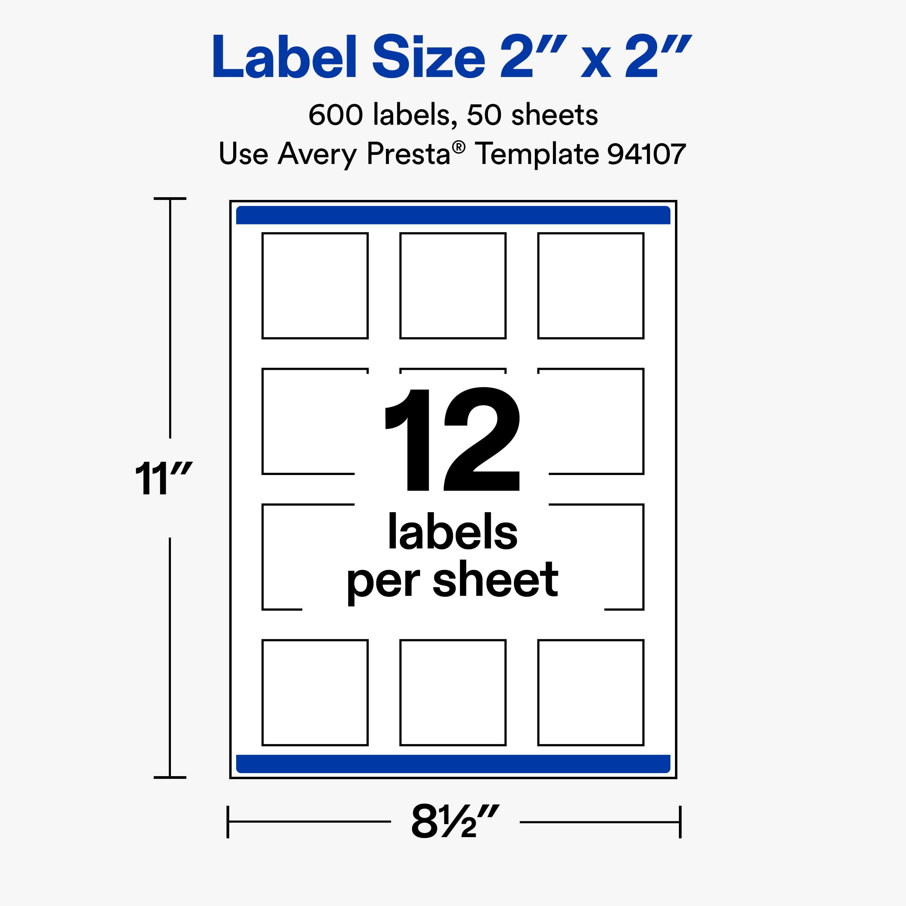 Label Size 2" X 2"  
600 labels, 50 sheets  
Use Avery Presta® Template 94107  

11"  
12 labels per sheet  
8½"