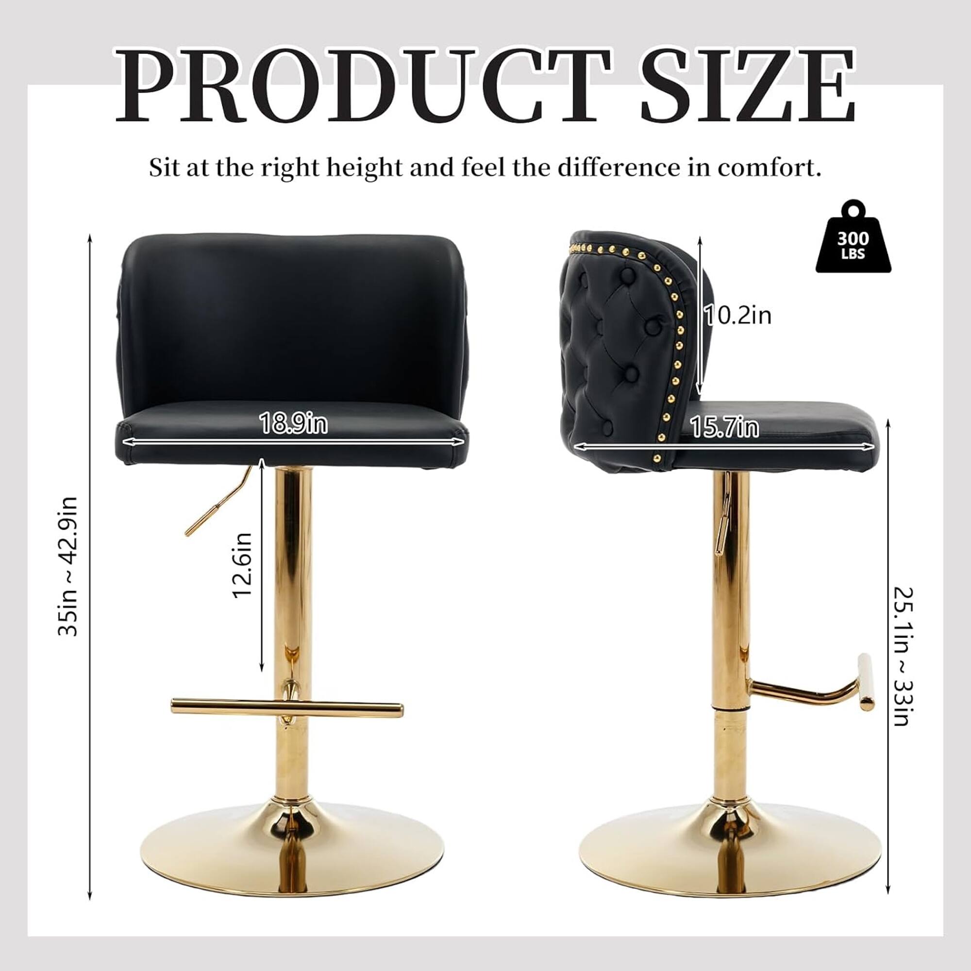 PRODUCT SIZE  
Sit at the right height and feel the difference in comfort.

- 300 LBS
- 10.2in
- 18.9in
- 15.7in
- 12.6in
- 35in~42.9in
- 25.1in~33in