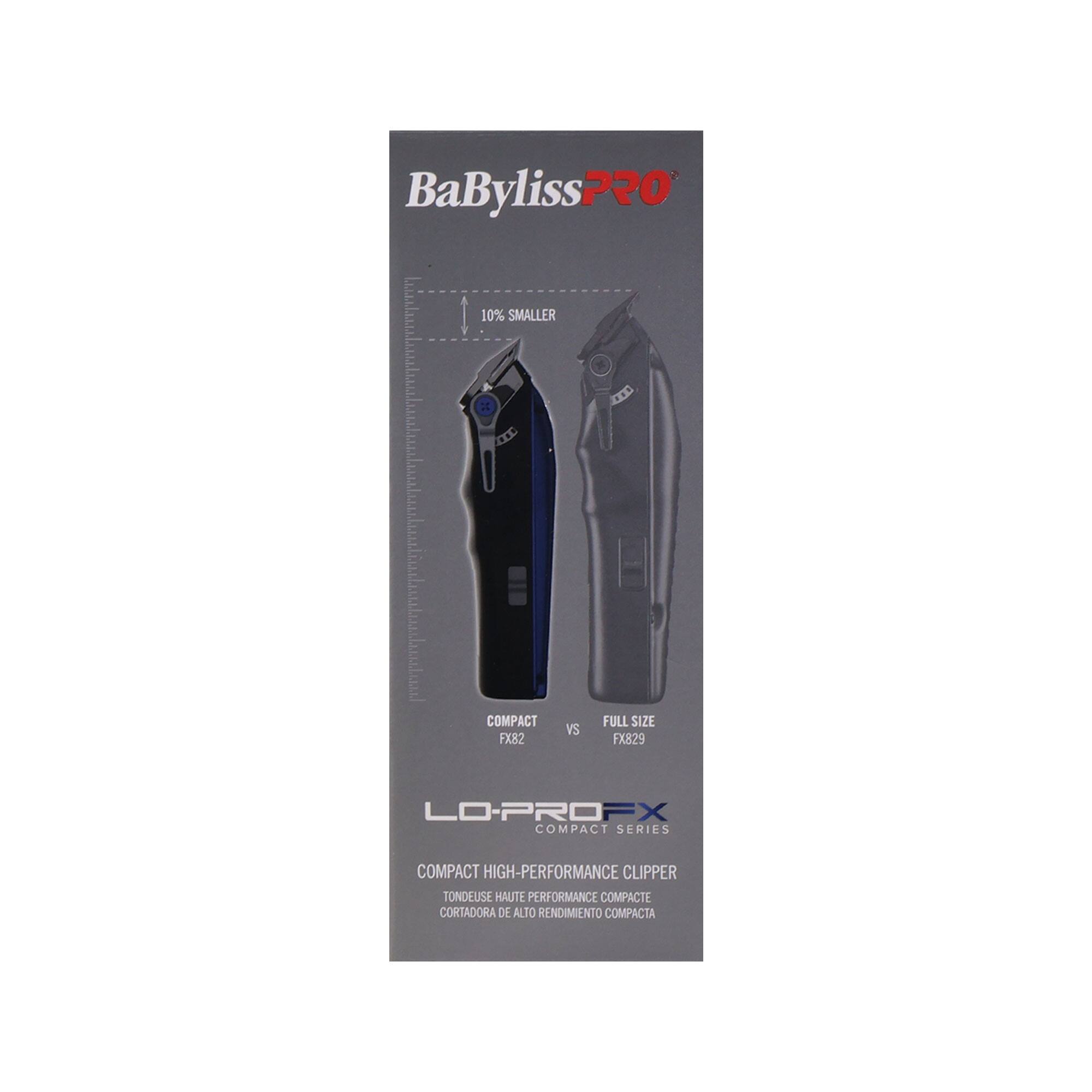 BaByliss PRO  
10% SMALLER  
2000  
000  
COMPACT FX82  
VS  
FULL SIZE FX829  
LO-PRO FX  
COMPACT SERIES  
COMPACT HIGH-PERFORMANCE CLIPPER  
TONDEUSE HAUTE PERFORMANCE COMPACTE  
CORTADORA DE ALTO RENDIMIENTO COMPACTA