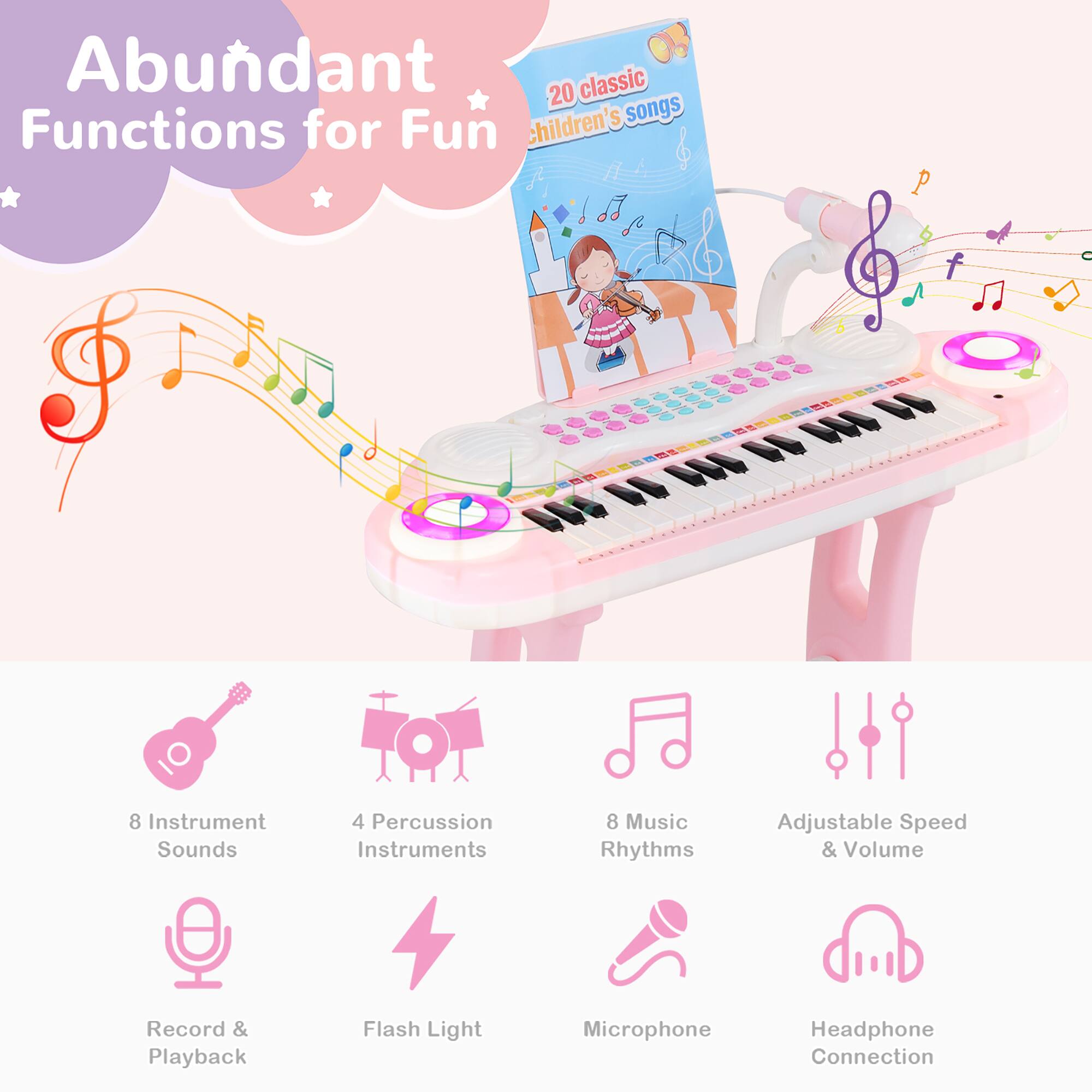 Abundant Functions for Fun

- 20 classic children's songs
- 8 Instrument Sounds
- 4 Percussion Instruments
- 8 Music Rhythms
- Adjustable Speed & Volume
- Record & Playback
- Flash Light
- Microphone
- Headphone Connection