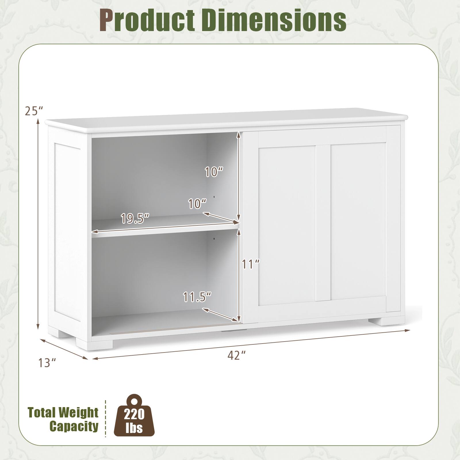 Product Dimensions
- 25"
- 10"
- 19.5"
- 10"
- 11"
- 11.5"
- 13"
- 42"

Total Weight Capacity
- 220 lbs