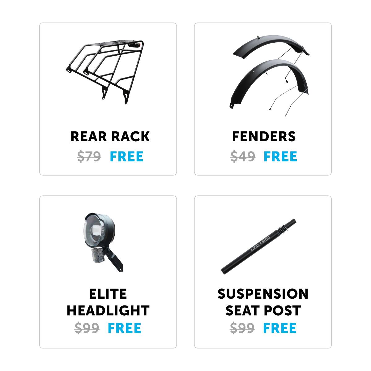 REAR RACK $79 FREE
FENDERS $49 FREE
ELITE HEADLIGHT $99 FREE
SUSPENSION SEAT POST $99 FREE