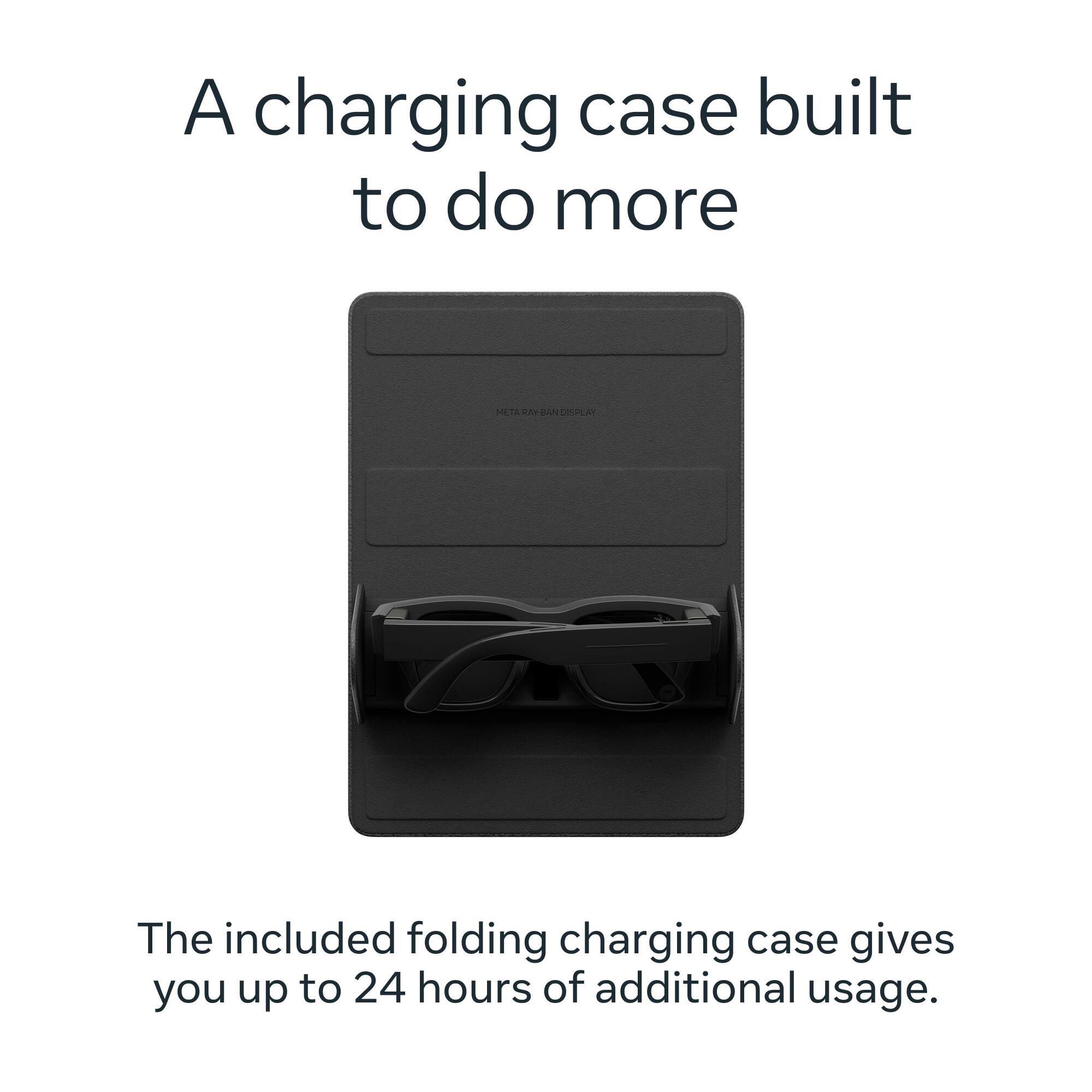 A charging case built to do more

METARAY BANDISPLAY

The included folding charging case gives you up to 24 hours of additional usage.