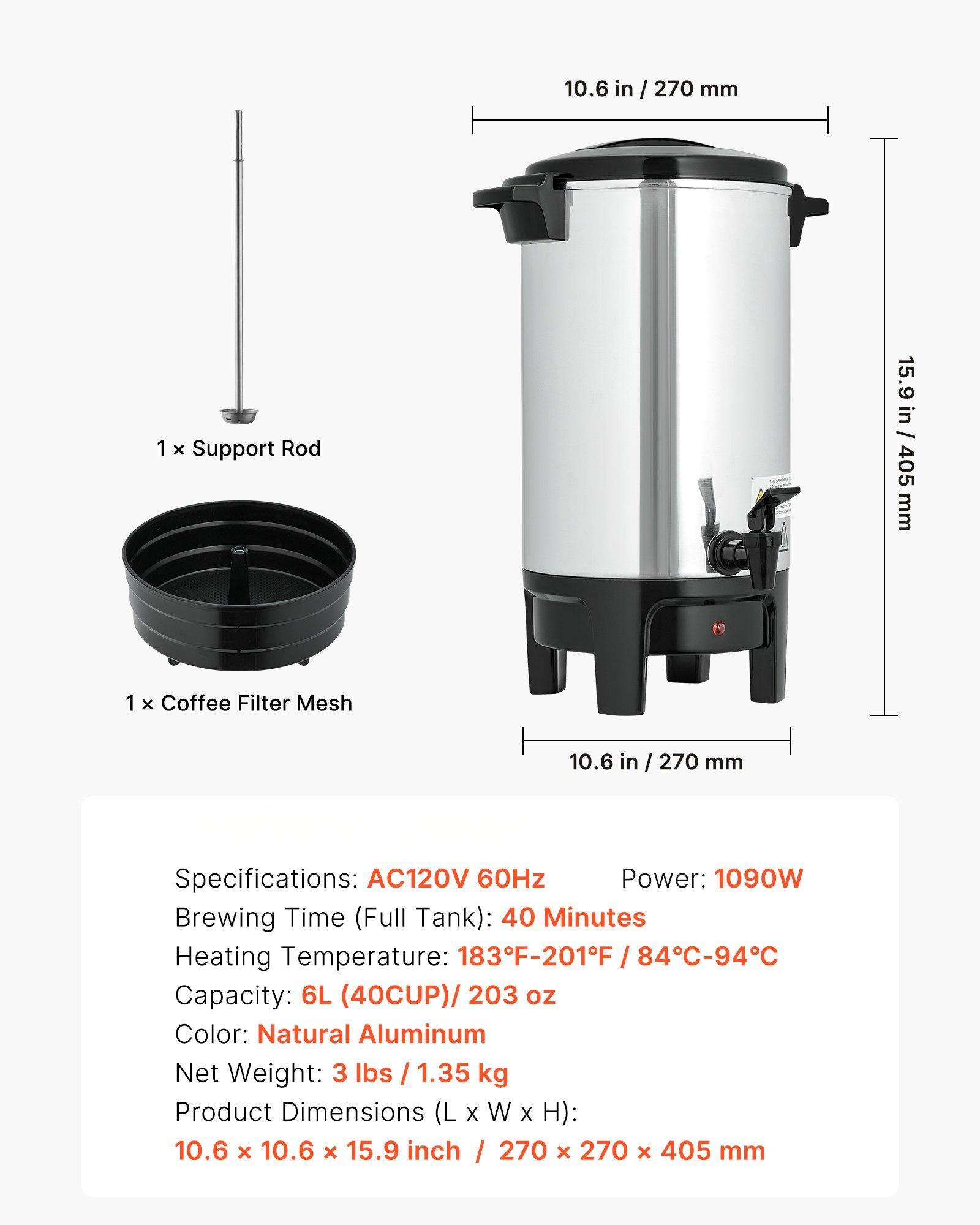 1 x Support Rod  
10.6 in / 270 mm  

1 x Coffee Filter Mesh  
10.6 in / 270 mm  

Specifications:  
AC120V 60Hz  
Power: 1090W  
Brewing Time (Full Tank): 40 Minutes  
Heating Temperature: 183°F-201°F / 84°C-94°C  
Capacity: 6L (40CUP) / 203 oz  
Color: Natural Aluminum  
Net Weight: 3 lbs / 1.35 kg  
Product Dimensions (L x W x H): 10.6 x 10.6 x 15.9 inch / 270 x 270 x 405 mm