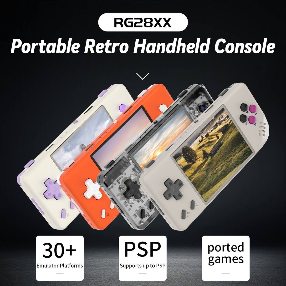 RG28XX Portable Retro Handheld Console

- 30+ Emulator Platforms
- Supports up to PSP
- Ported games