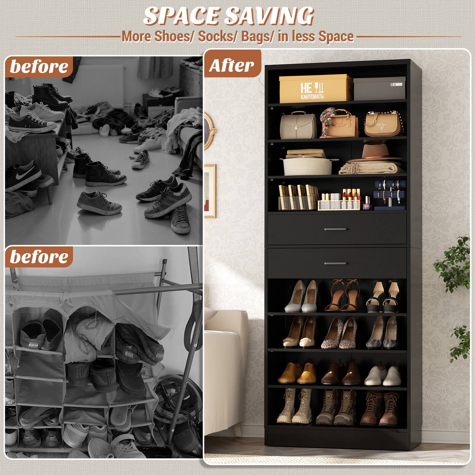 SPACE SAVING  
More Shoes/ Socks/ Bags/ in less Space  

before  
After  

before