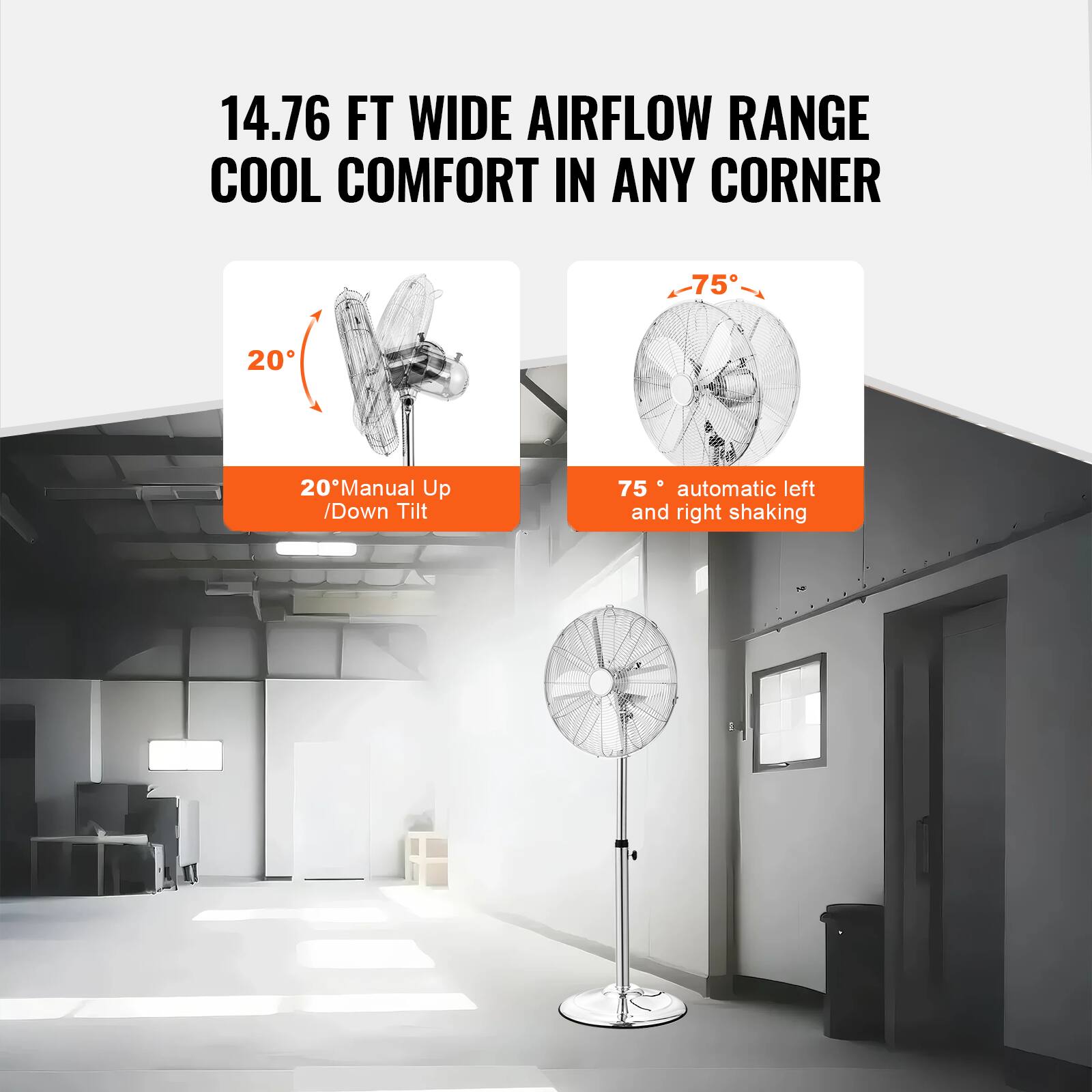 14.76 FT WIDE AIRFLOW RANGE  
COOL COMFORT IN ANY CORNER  

20° Manual Up / Down Tilt  

75° automatic left and right shaking