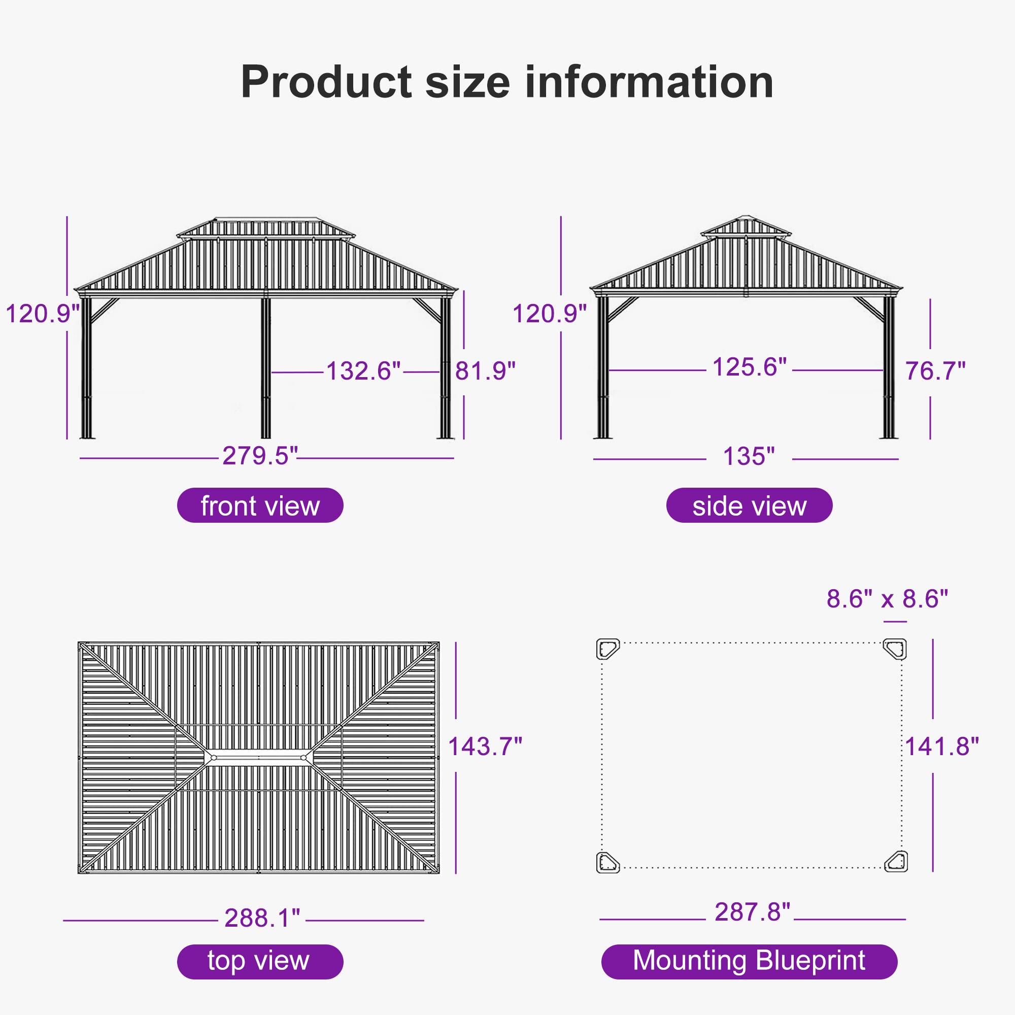 Product size information

front view  
120.9"  
132.6"  
81.9"  
279.5"  

side view  
120.9"  
125.6"  
76.7"  
135"  

top view  
143.7"  
288.1"  

Mounting Blueprint  
8.6" x 8.6"  
141.8"  
287.8"