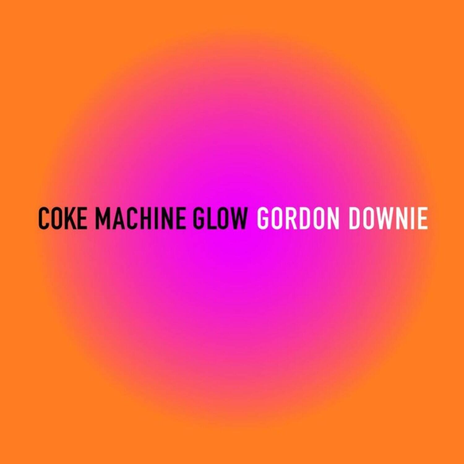 COKE MACHINE GLOW  
GORDON DOWNIE