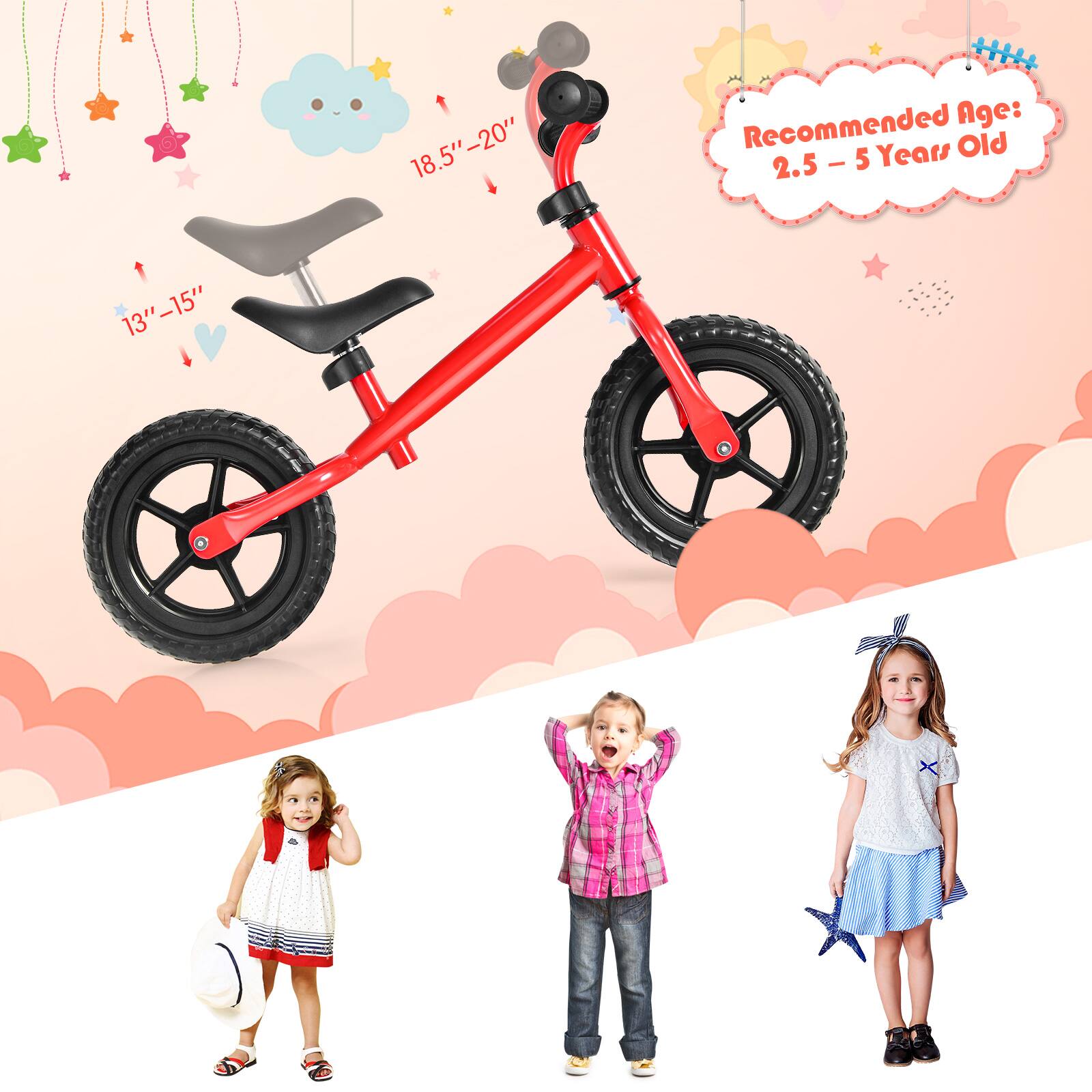 18.5" - 20"  
13" - 15"  
Recommended Age: 2.5 - 5 Years Old
