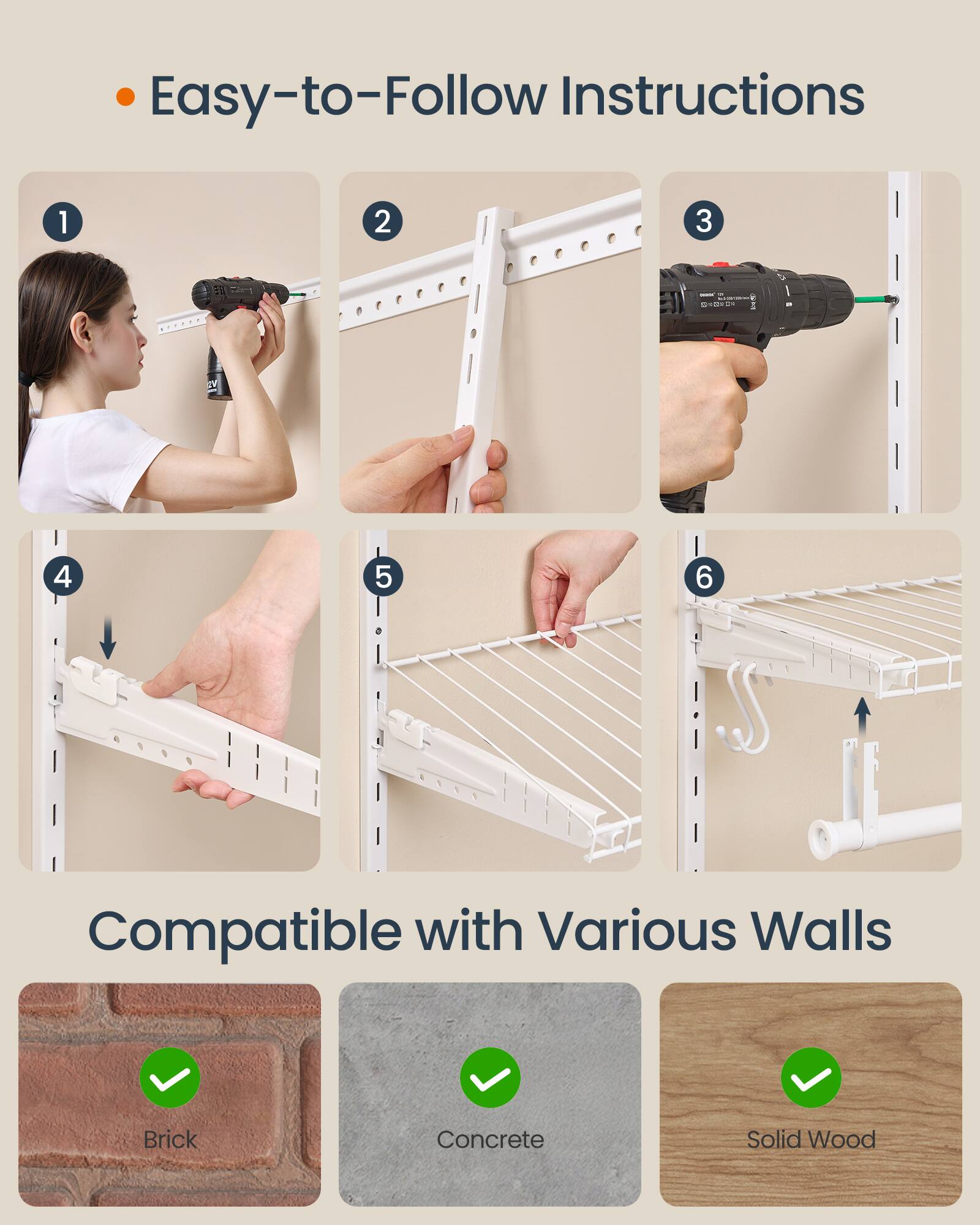 Easy-to-Follow Instructions

1. 2. 3. 4. 5. 6.

Compatible with Various Walls
- Brick
- Concrete
- Solid Wood