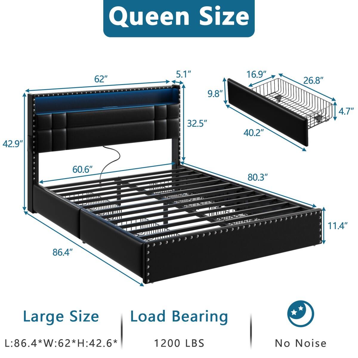 Queen Size  
62"  
5.1"  
9.8"  
16.9"  
26.8"  
4.7"  
60.6"  
80.3"  
11.4"  
86.4"  

Large Size  
Load Bearing  
L:86.4*W:62*H:42.6* 1200 LBS  
No Noise