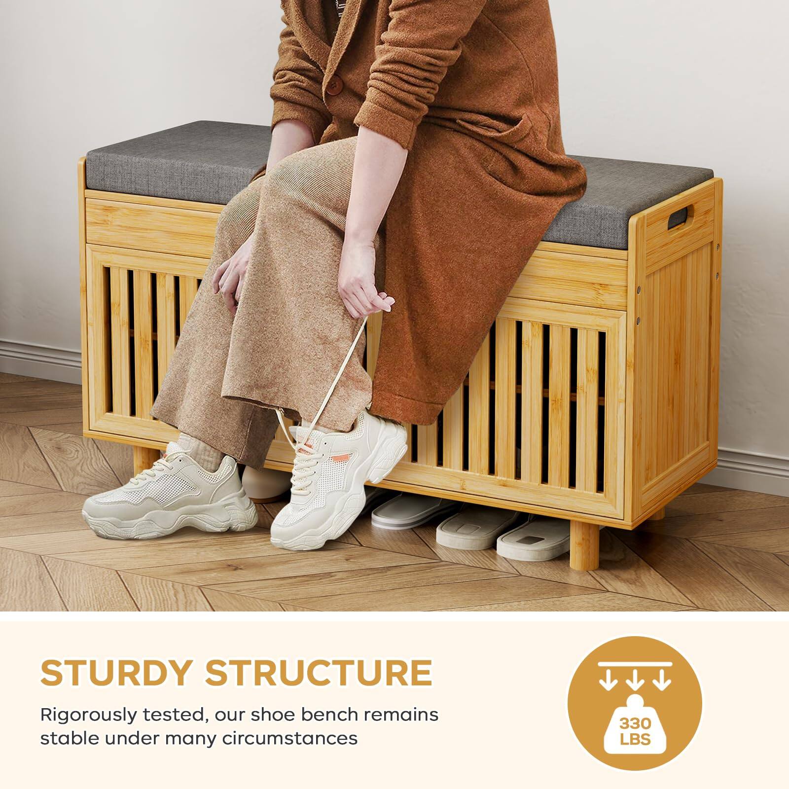 STURDY STRUCTURE  
Rigorously tested, our shoe bench remains stable under many circumstances  
330 LBS