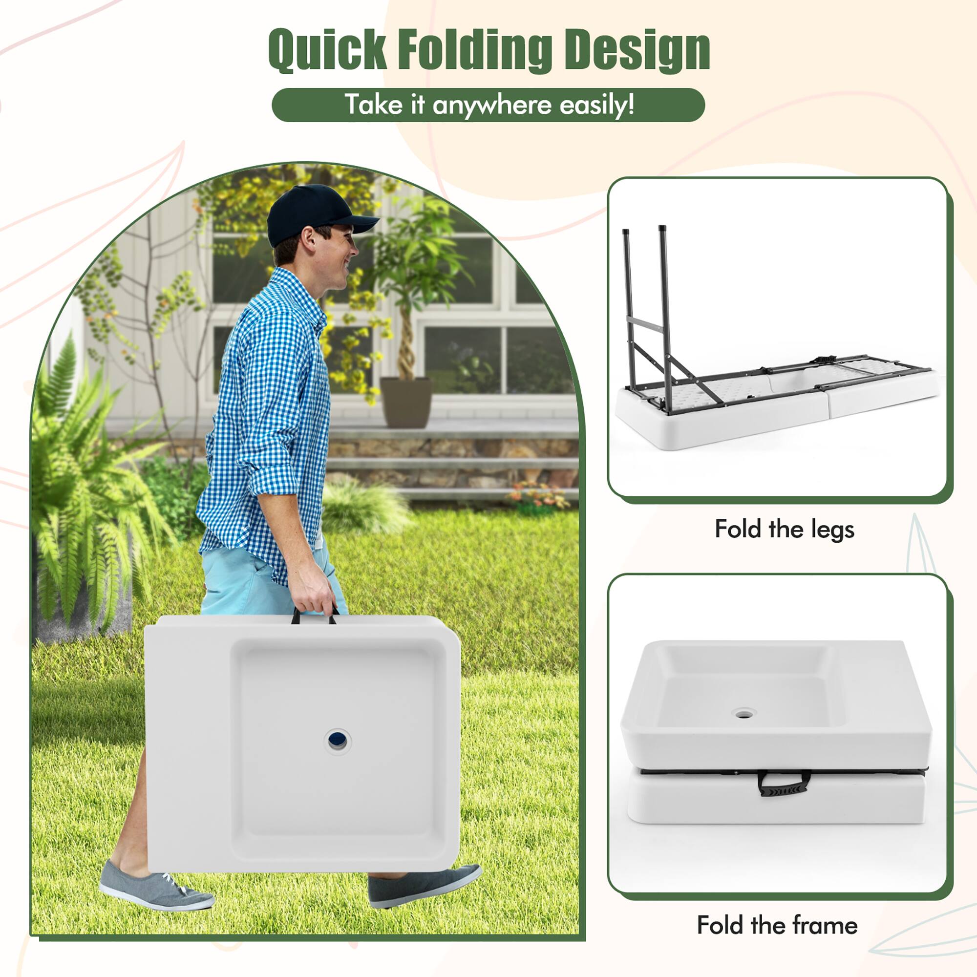 Quick Folding Design  
Take it anywhere easily!  

Fold the legs  
Fold the frame