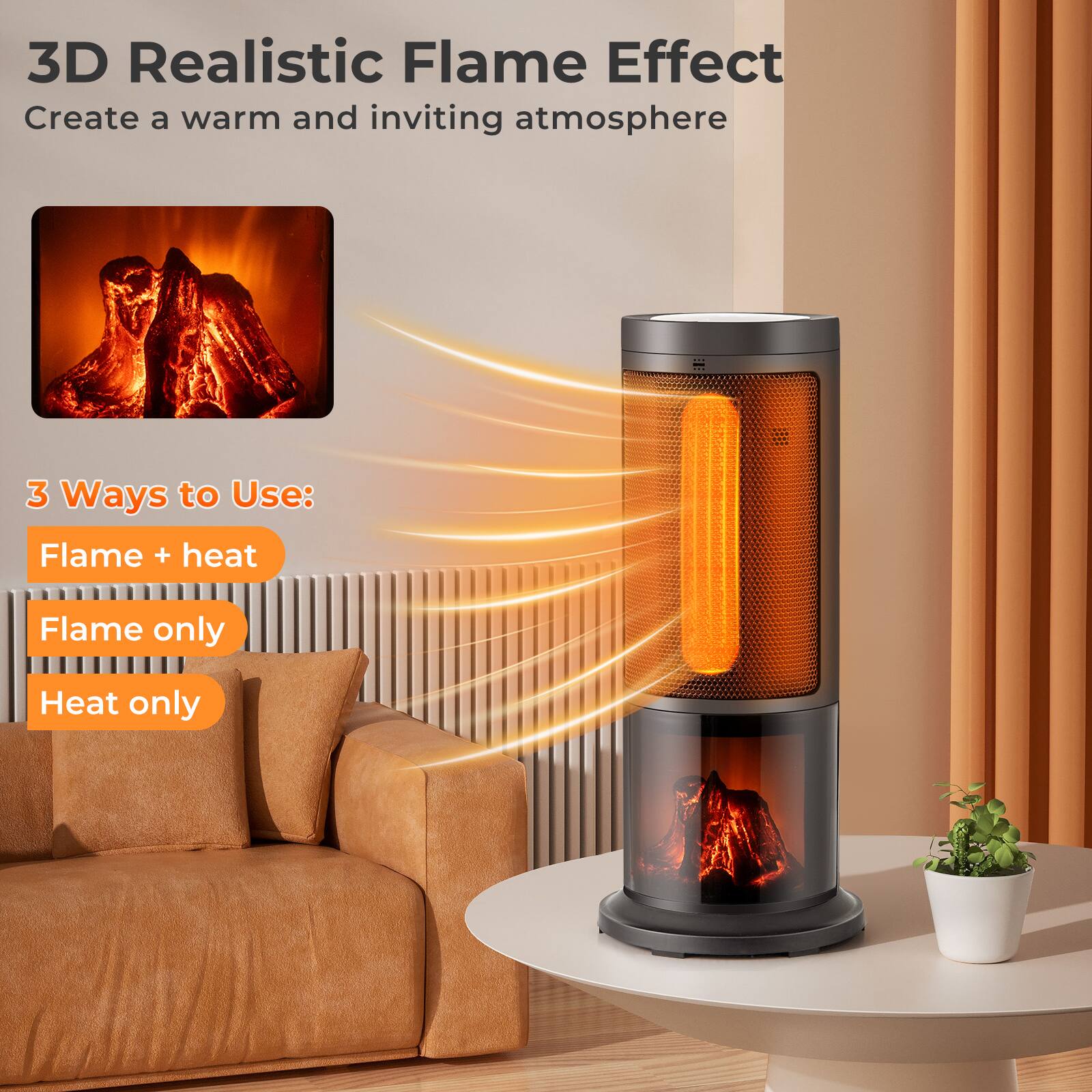3D Realistic Flame Effect  
Create a warm and inviting atmosphere  

3 Ways to Use:  
- Flame + heat  
- Flame only  
- Heat only
