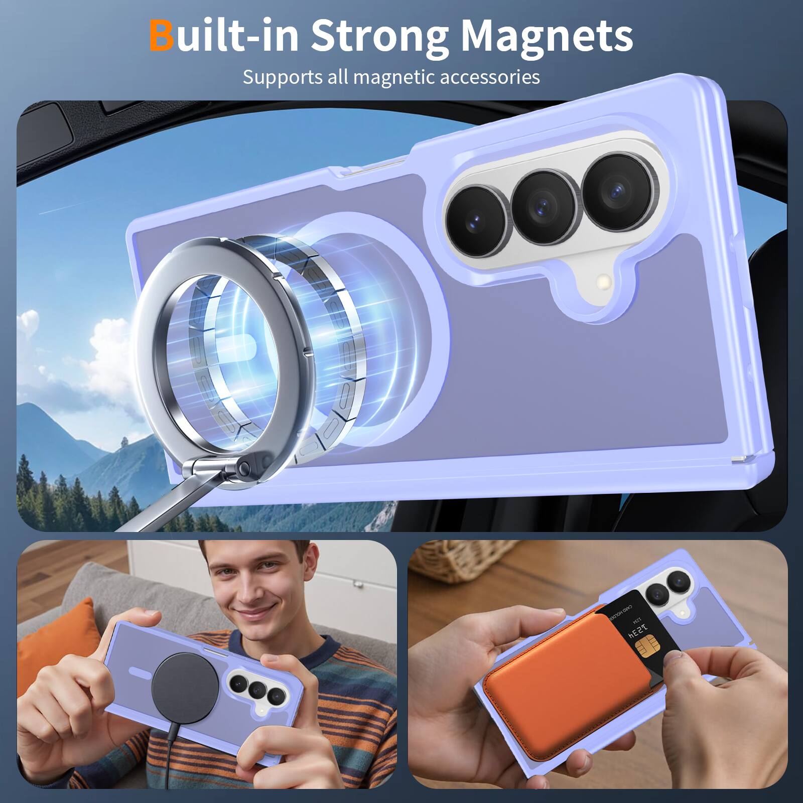 Built-in Strong Magnets  
Supports all magnetic accessories