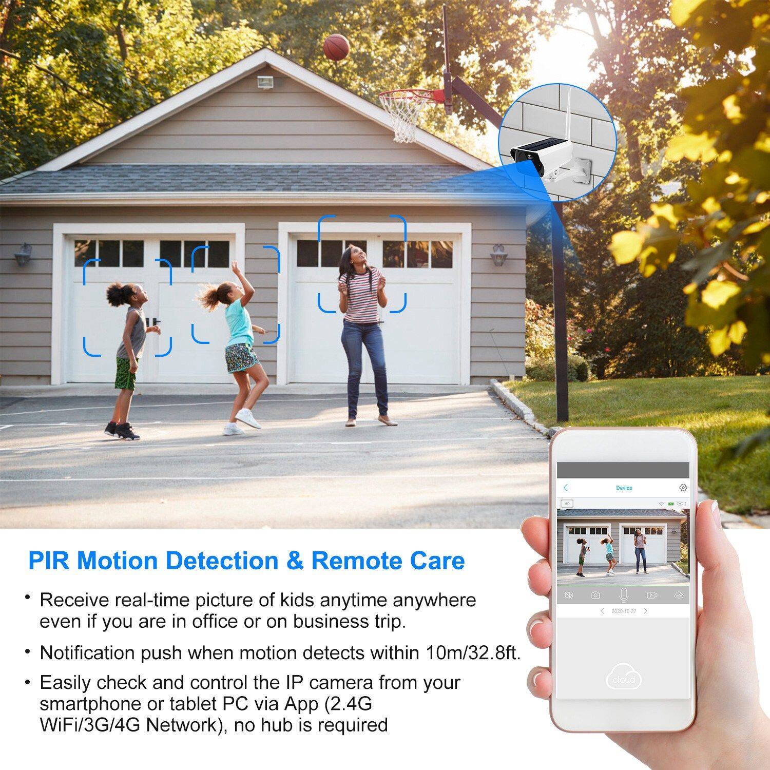 PIR Motion Detection & Remote Care

- Receive real-time picture of kids anytime anywhere even if you are in office or on business trip.
- Notification push when motion detects within 10m/32.8ft.
- Easily check and control the IP camera from your smartphone or tablet PC via App (2.4G WiFi/3G/4G Network), no hub is required.