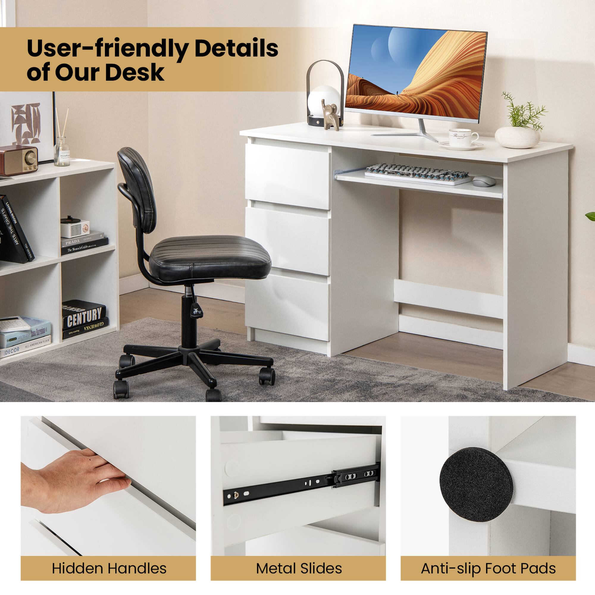 User-friendly Details of Our Desk: Hidden Handles, Metal Slides, Anti-slip Foot Pads.