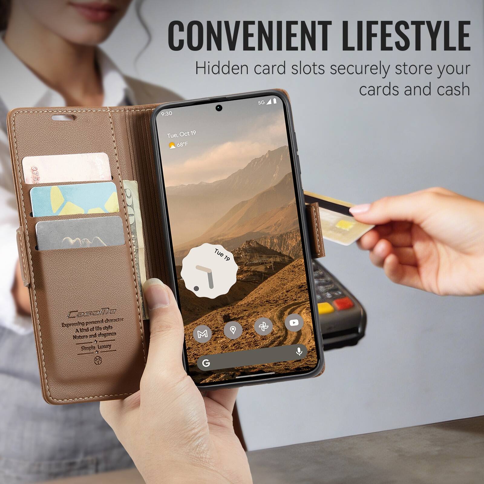 CONVENIENT LIFESTYLE  
Hidden card slots securely store your cards and cash  

5G  
9:30  
Tue, Oct 19  
68°F  

Tue 19  

Casome diaracter  
Expressing personal character  
A kind of life style  
Nature and elegance  
Simple Luxury