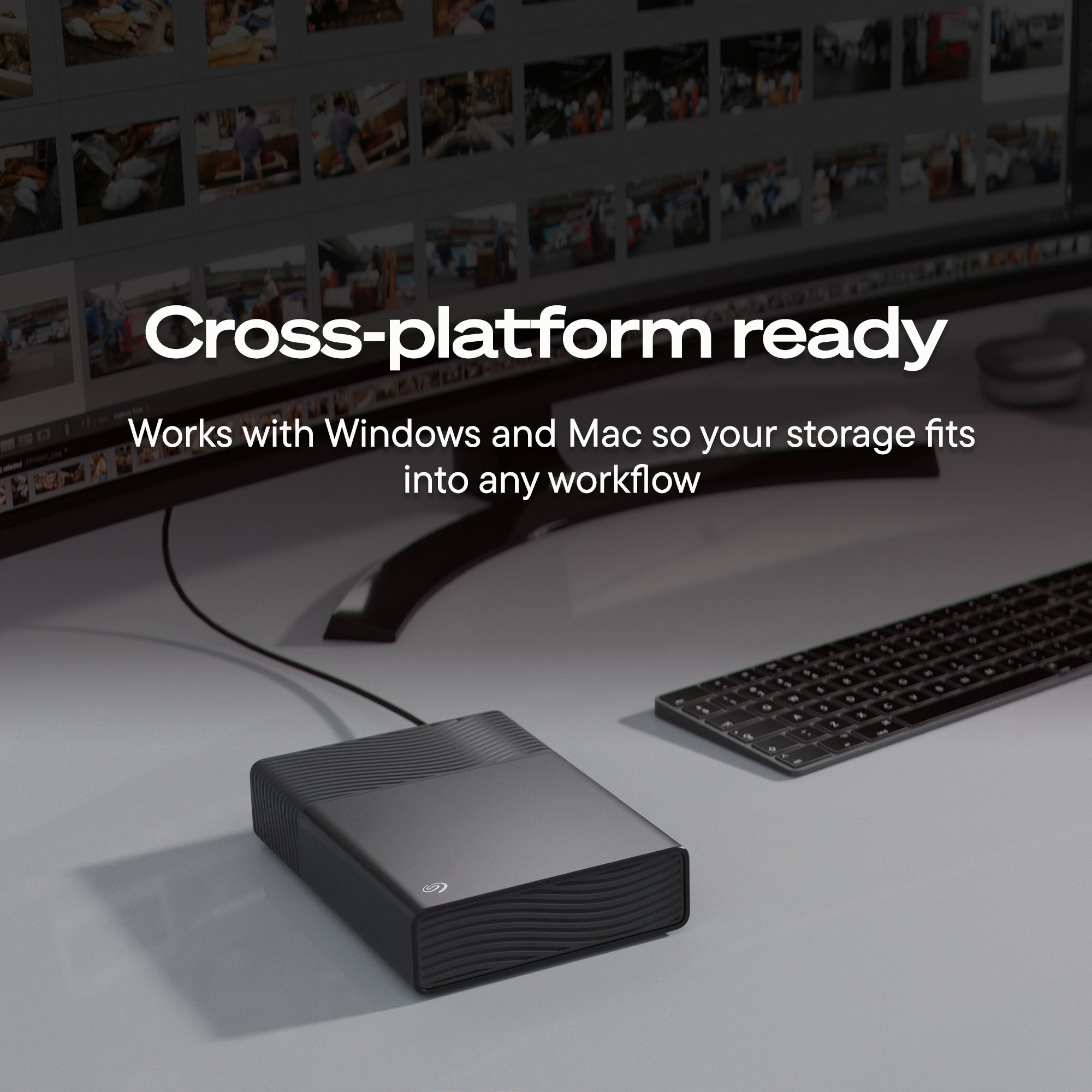 Cross-platform ready  
Works with Windows and Mac so your storage fits into any workflow