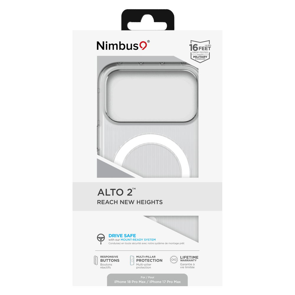 Nimbus  
(4.9M) 16 FEET DROP-TESTED MILITARY STANDARD  
ALTO 2™ REACH NEW HEIGHTS  
DRIVE SAFE with our MOUNT-READY SYSTEM  
Conduisez en toute sécurité avec notre système de montage prêt  
RESPONSIVE BUTTONS Boutons réactifs  
MULTI-PILLAR PROTECTION Multi-pilier protection  
LIFETIME 8 WARRANTY Garantie à vie limitée  
For iPhone 18 Pro Max/iPhone 17 Pro Max