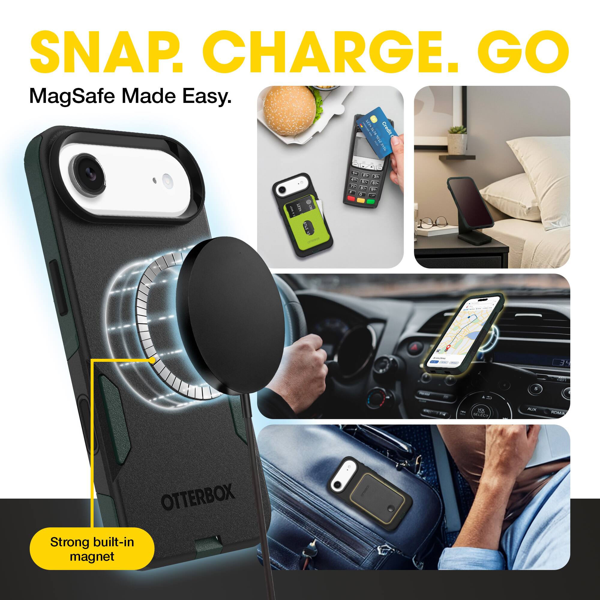 SNAP. CHARGE. GO  
MagSafe Made Easy.  

Strong built-in magnet