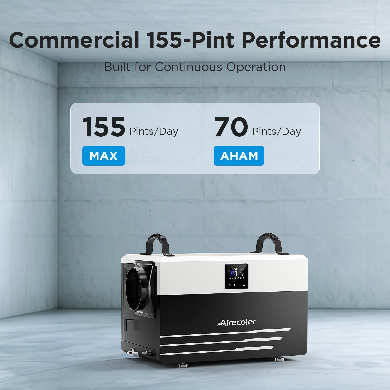 Commercial 155-Pint Performance  
Built for Continuous Operation  
155 Pints/Day  
70 Pints/Day  
MAX  
AHAM  
Aircooler
