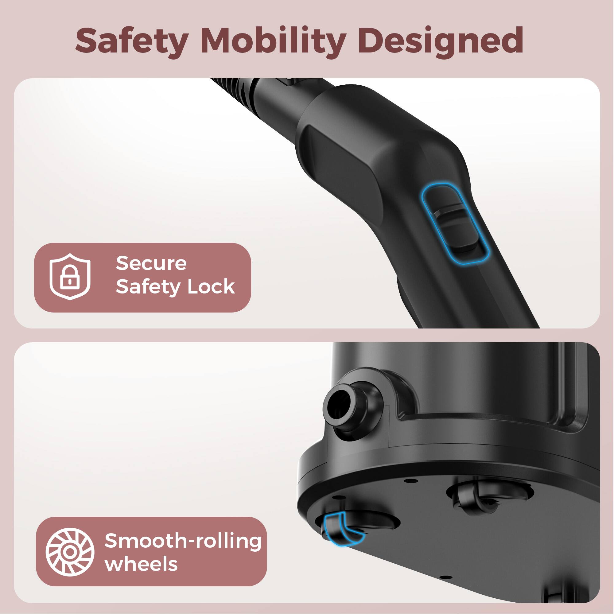 Safety Mobility Designed  
Secure Safety Lock  
Smooth-rolling wheels