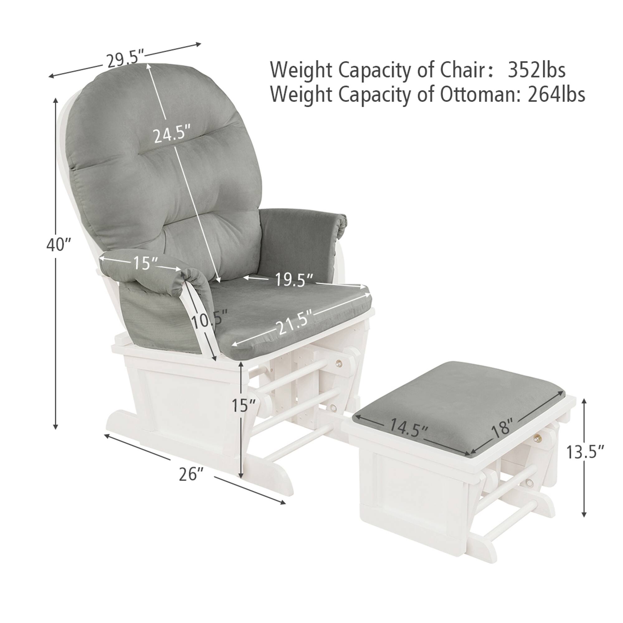 29.5"  
24.5"  
Weight Capacity of Chair: 352lbs  
Weight Capacity of Ottoman: 264lbs  
40"  
15"  
10.5"  
10"  
5"  
19.5"  
21.5"  
26"  
15"  
14.5"  
18"  
13.5"
